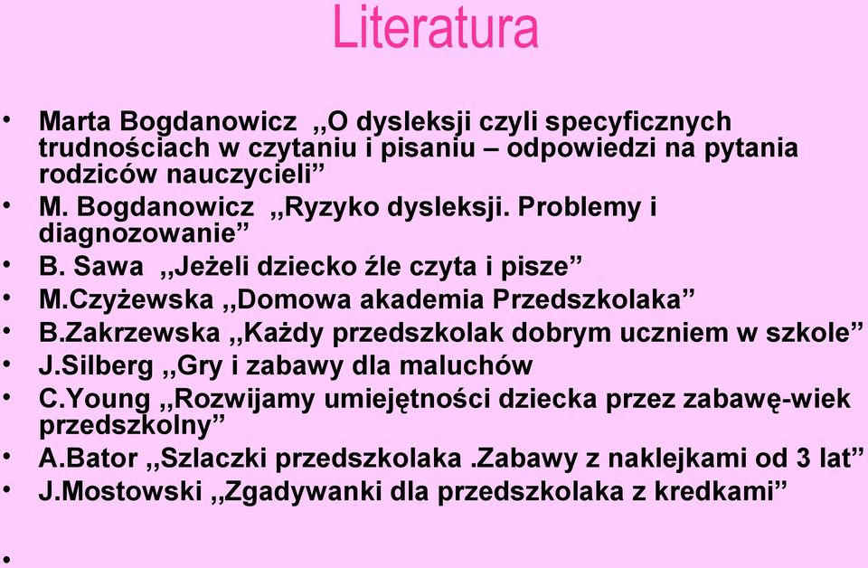 Czyżewska,,Domowa akademia Przedszkolaka B.Zakrzewska,,Każdy przedszkolak dobrym uczniem w szkole J.Silberg,,Gry i zabawy dla maluchów C.