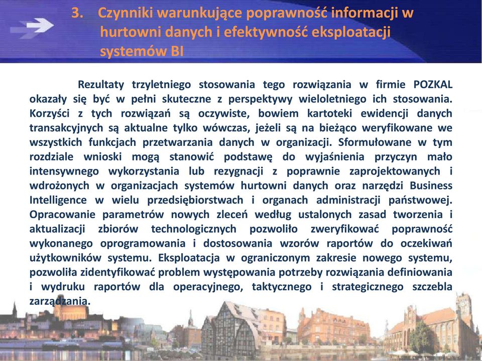 Korzyści z tych rozwiązao są oczywiste, bowiem kartoteki ewidencji danych transakcyjnych są aktualne tylko wówczas, jeżeli są na bieżąco weryfikowane we wszystkich funkcjach przetwarzania danych w