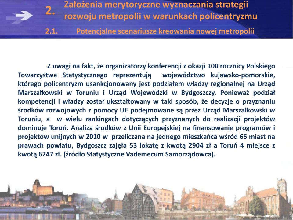 kujawsko-pomorskie, którego policentryzm usankcjonowany jest podziałem władzy regionalnej na Urząd Marszałkowski w Toruniu i Urząd Wojewódzki w Bydgoszczy.