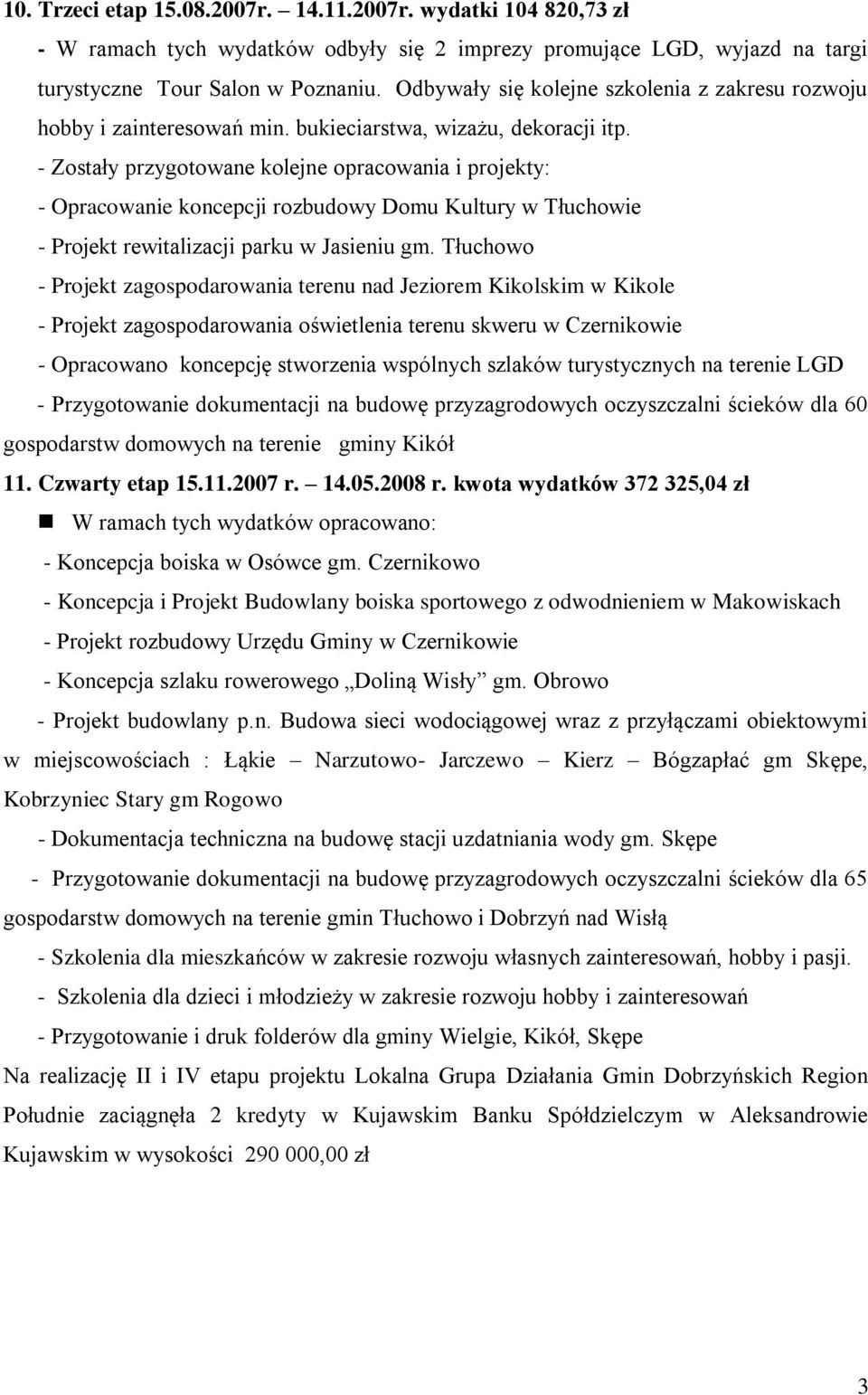 - Zostały przygotowane kolejne opracowania i projekty: - Opracowanie koncepcji rozbudowy Domu Kultury w Tłuchowie - Projekt rewitalizacji parku w Jasieniu gm.