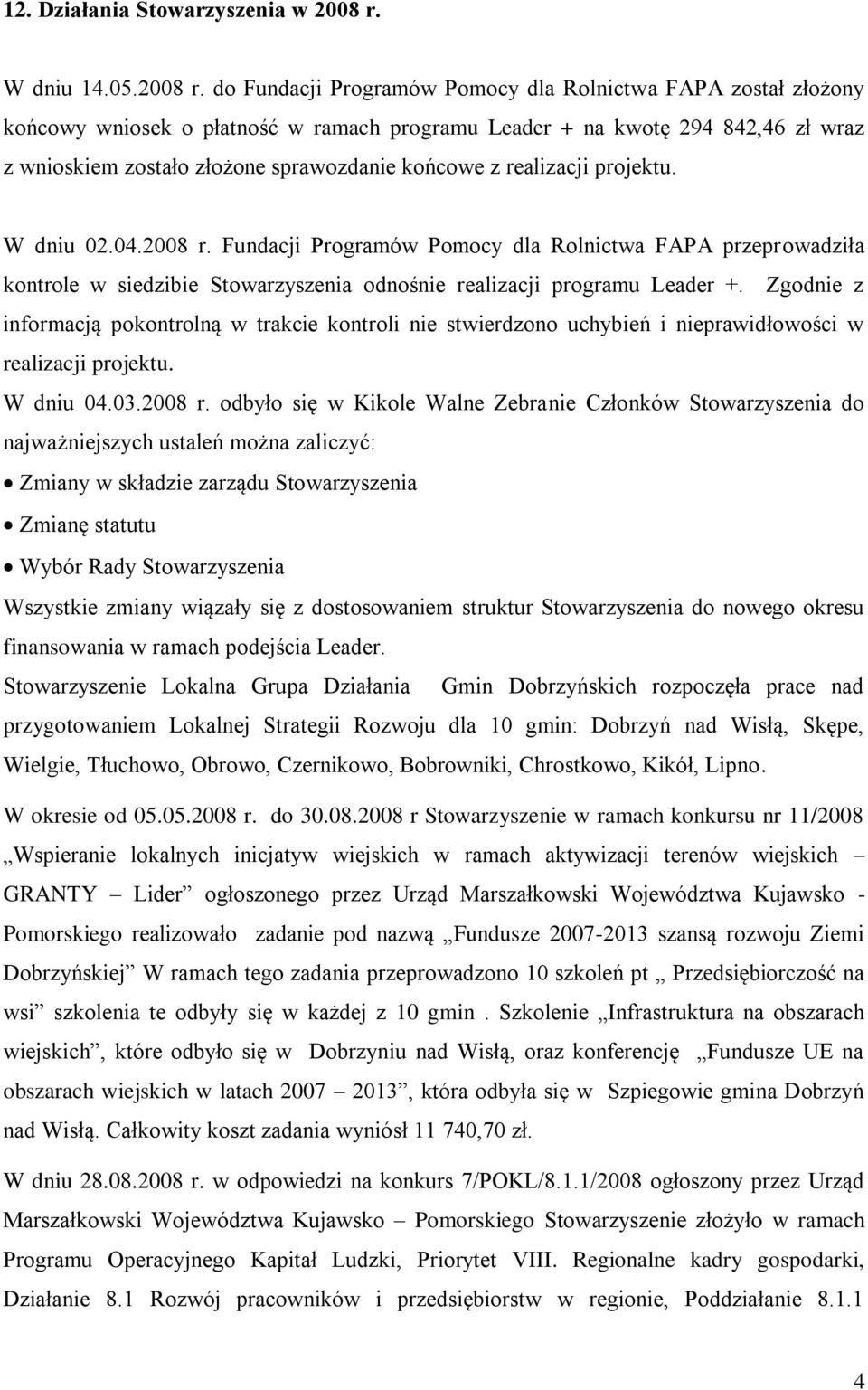 do Fundacji Programów Pomocy dla Rolnictwa FAPA został złożony końcowy wniosek o płatność w ramach programu Leader + na kwotę 294 842,46 zł wraz z wnioskiem zostało złożone sprawozdanie końcowe z