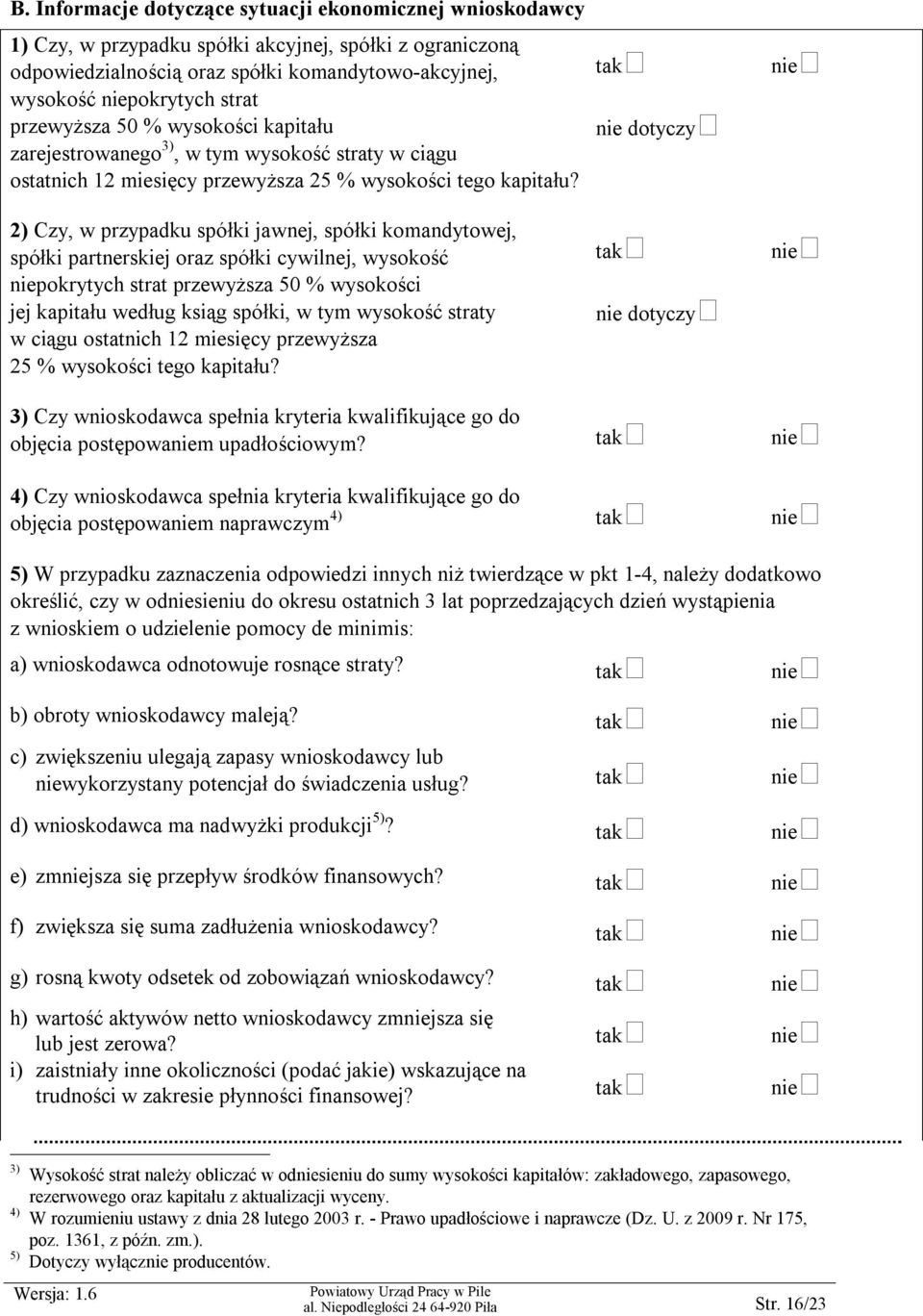 2) Czy, w przypadku spółki jawnej, spółki komandytowej, spółki partnerskiej oraz spółki cywilnej, wysokość niepokrytych strat przewyższa 50 % wysokości jej kapitału według ksiąg spółki, w tym