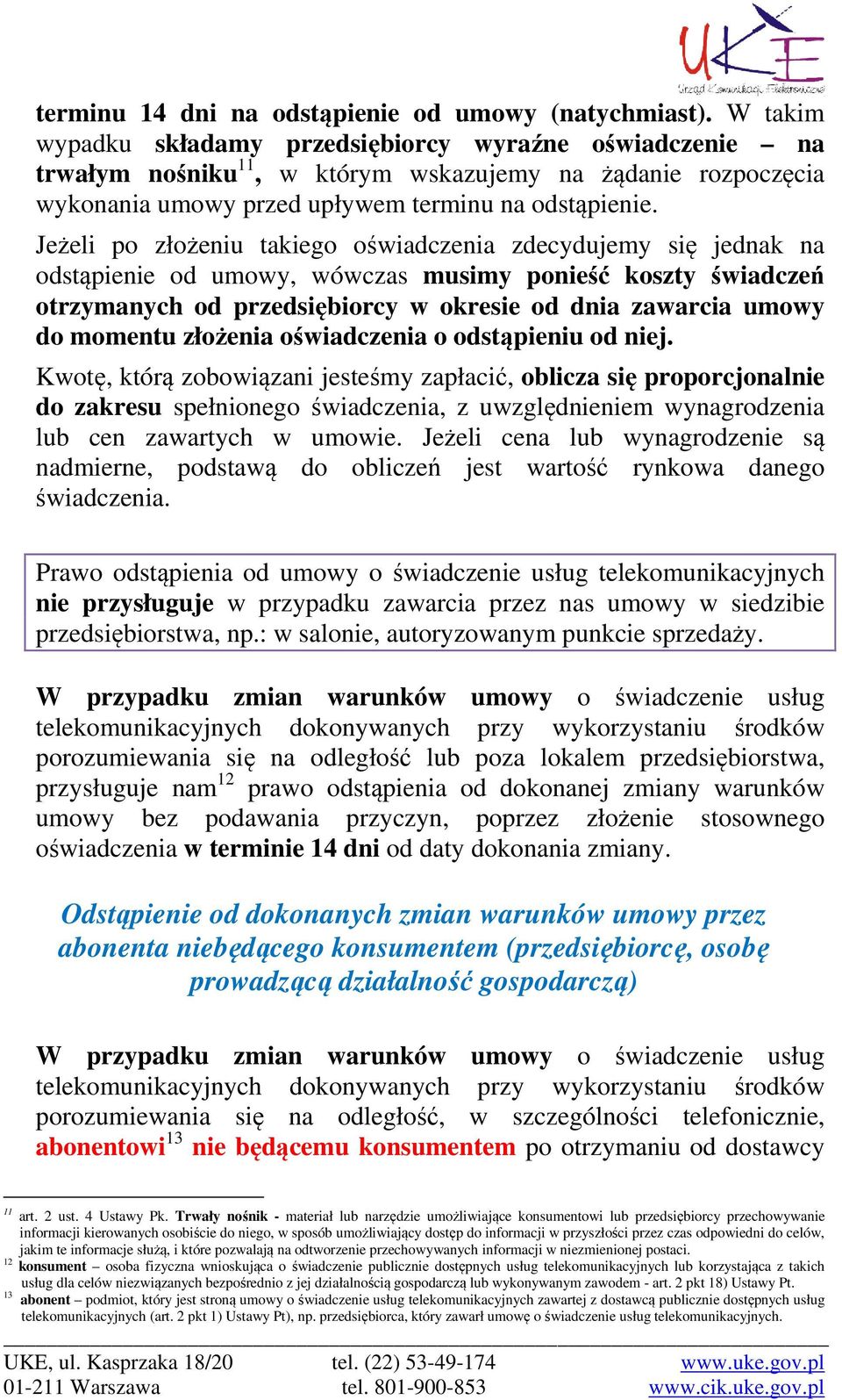 Jeżeli po złożeniu takiego oświadczenia zdecydujemy się jednak na odstąpienie od umowy, wówczas musimy ponieść koszty świadczeń otrzymanych od przedsiębiorcy w okresie od dnia zawarcia umowy do