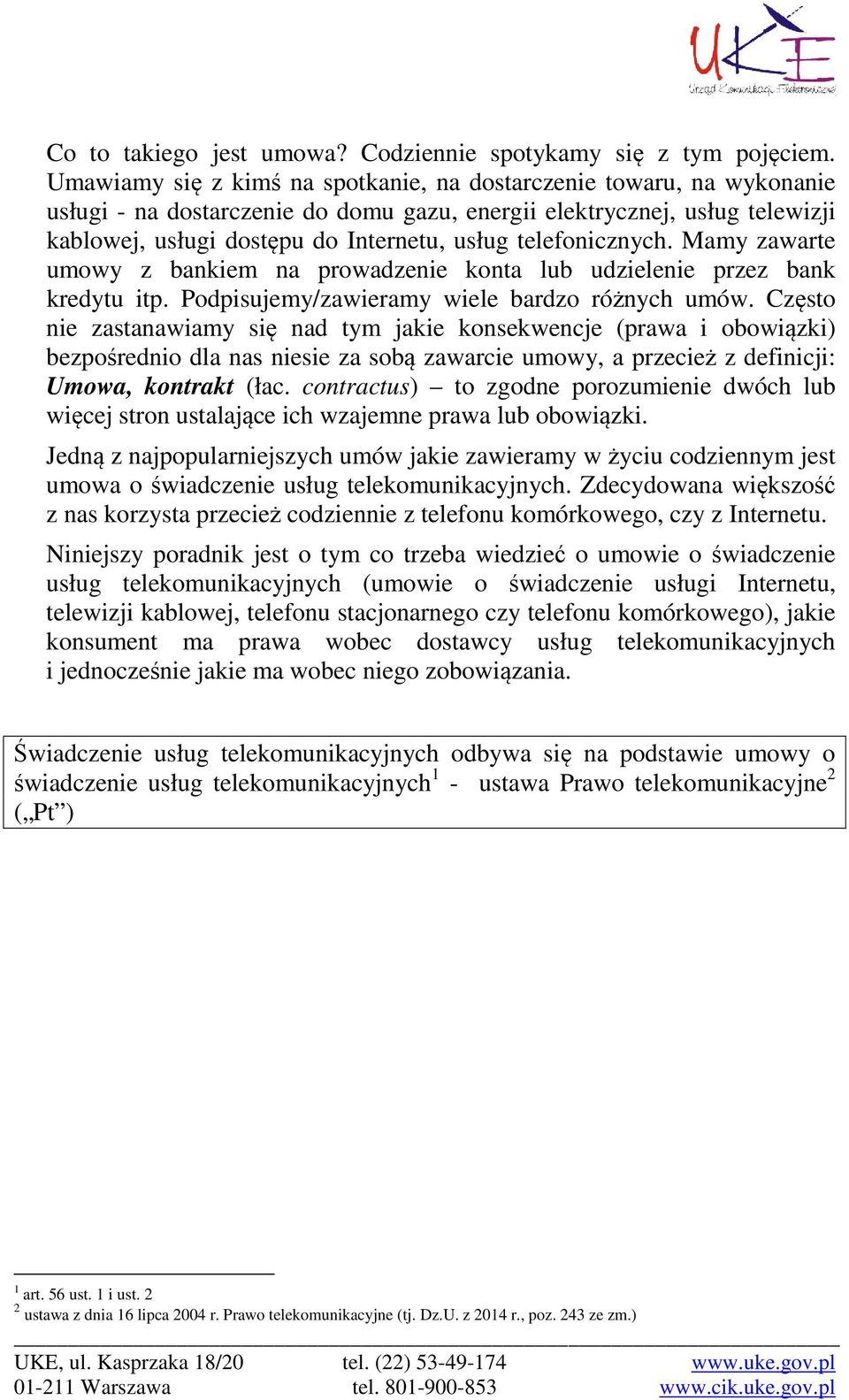 telefonicznych. Mamy zawarte umowy z bankiem na prowadzenie konta lub udzielenie przez bank kredytu itp. Podpisujemy/zawieramy wiele bardzo różnych umów.