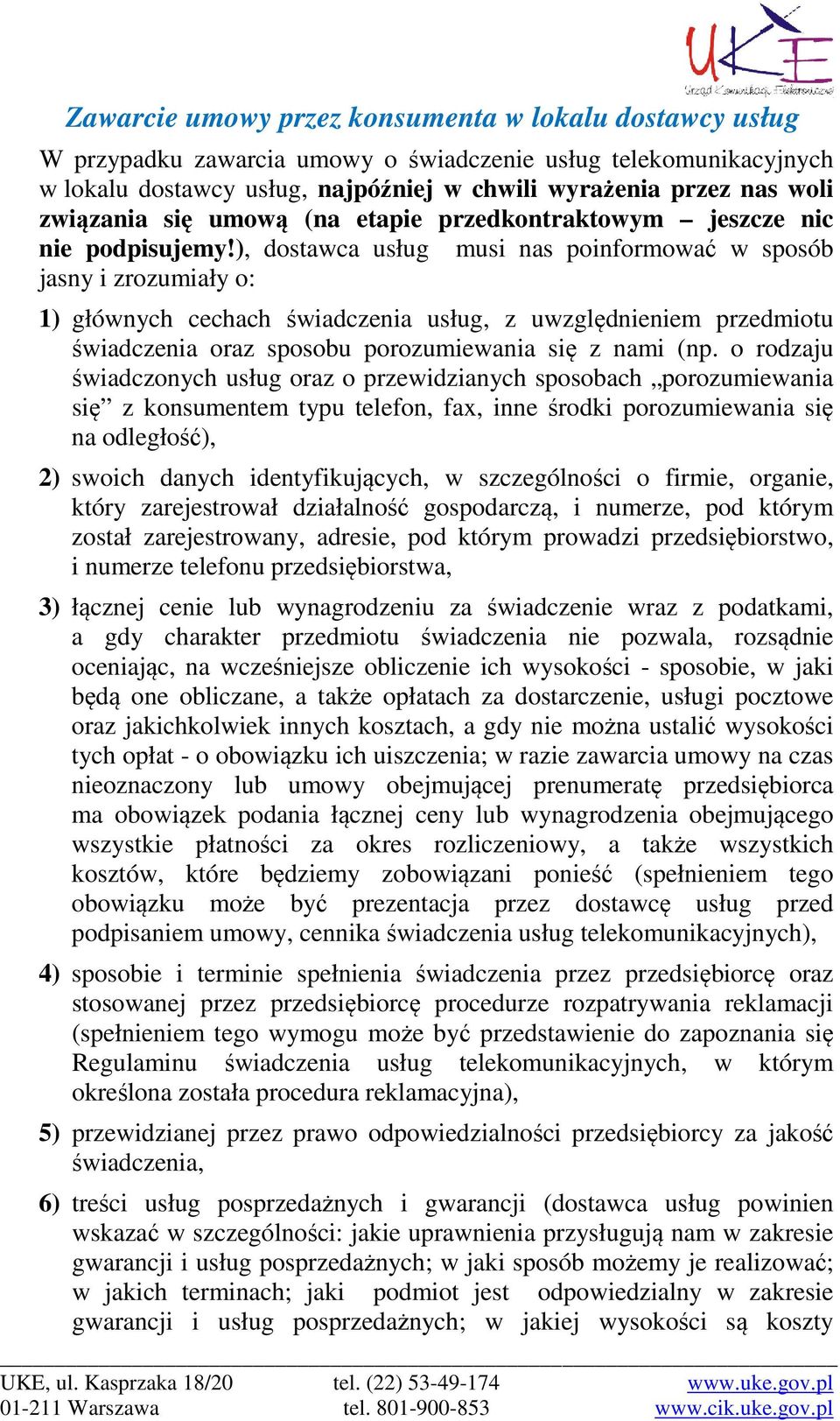 ), dostawca usług musi nas poinformować w sposób jasny i zrozumiały o: 1) głównych cechach świadczenia usług, z uwzględnieniem przedmiotu świadczenia oraz sposobu porozumiewania się z nami (np.