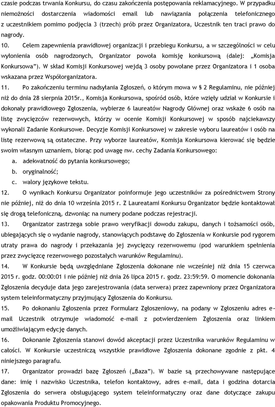 10. Celem zapewnienia prawidłowej organizacji i przebiegu Konkursu, a w szczególności w celu wyłonienia osób nagrodzonych, Organizator powoła komisję konkursową (dalej: Komisja Konkursowa ).