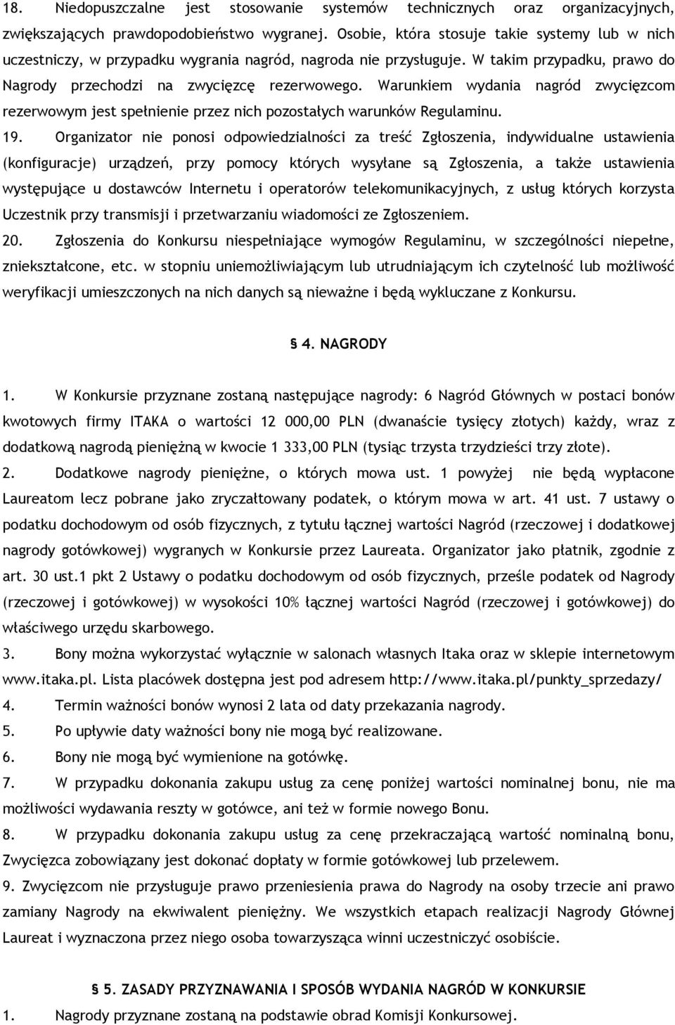 Warunkiem wydania nagród zwycięzcom rezerwowym jest spełnienie przez nich pozostałych warunków Regulaminu. 19.