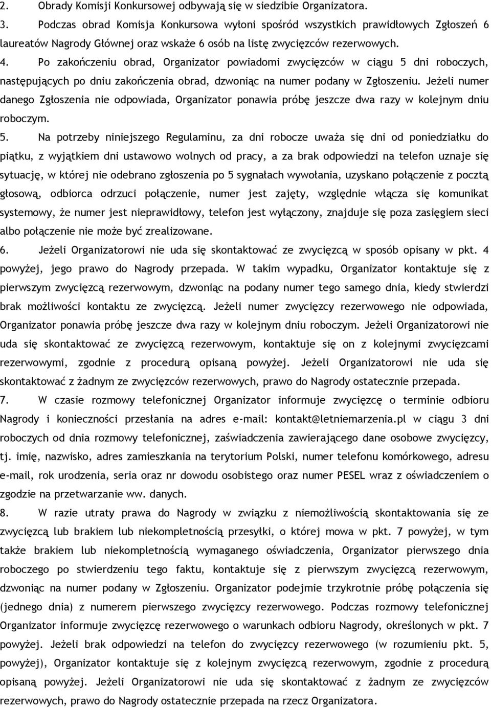 Po zakończeniu obrad, Organizator powiadomi zwycięzców w ciągu 5 dni roboczych, następujących po dniu zakończenia obrad, dzwoniąc na numer podany w Zgłoszeniu.