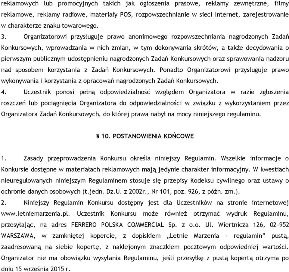 Organizatorowi przysługuje prawo anonimowego rozpowszechniania nagrodzonych Zadań Konkursowych, wprowadzania w nich zmian, w tym dokonywania skrótów, a także decydowania o pierwszym publicznym