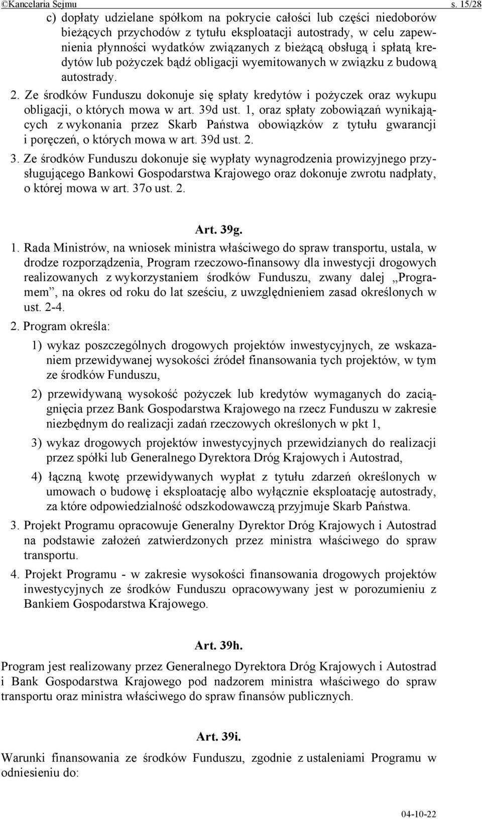 i spłatą kredytów lub pożyczek bądź obligacji wyemitowanych w związku z budową autostrady. 2. Ze środków Funduszu dokonuje się spłaty kredytów i pożyczek oraz wykupu obligacji, o których mowa w art.