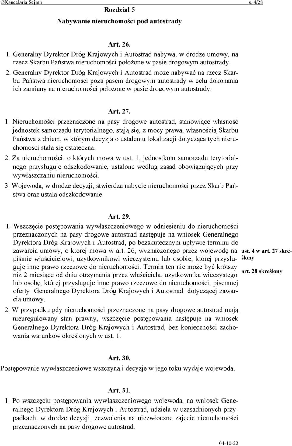 Generalny Dyrektor Dróg Krajowych i Autostrad może nabywać na rzecz Skarbu Państwa nieruchomości poza pasem drogowym autostrady w celu dokonania ich zamiany na nieruchomości położone w pasie drogowym