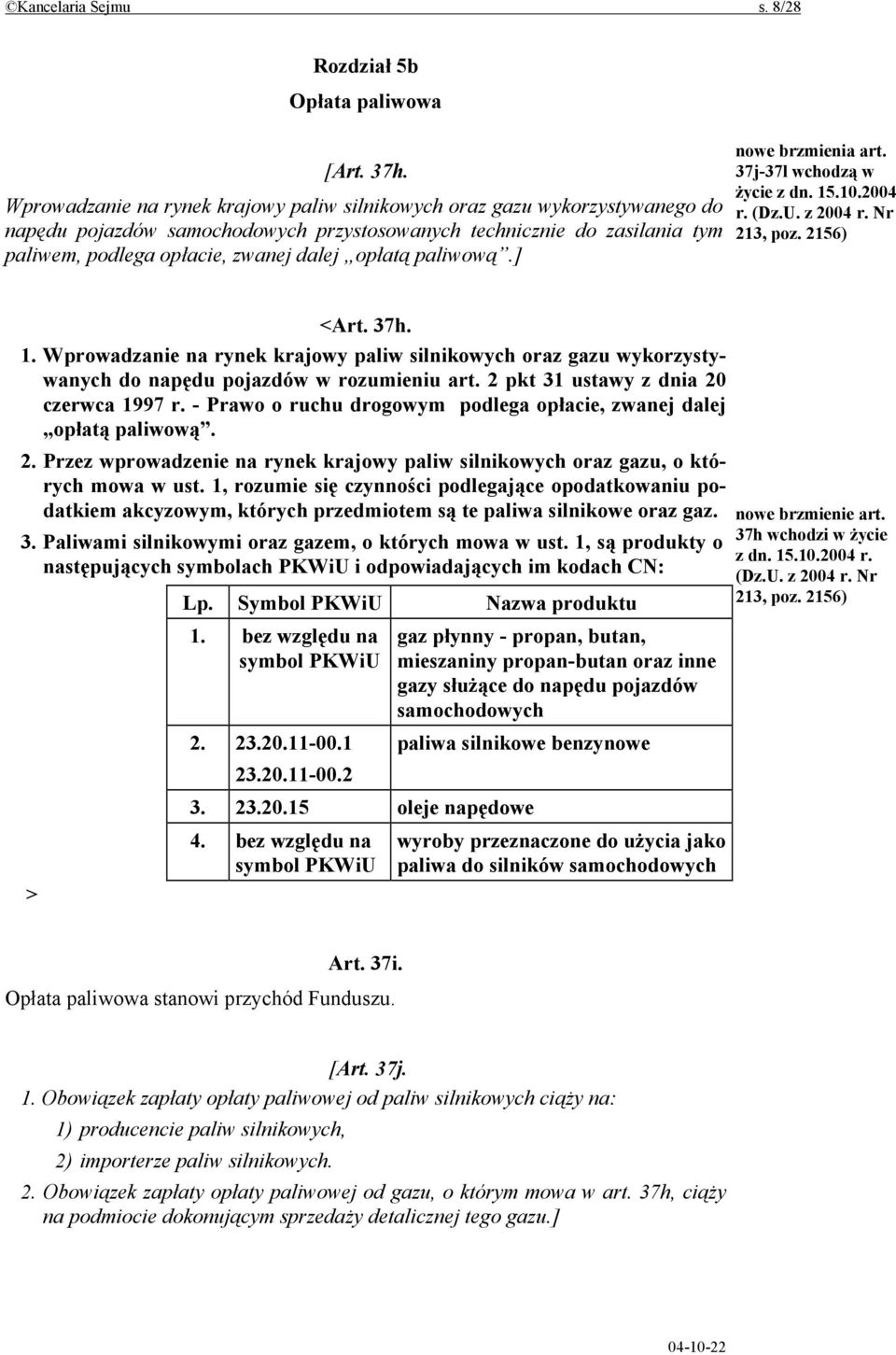 paliwową.] nowe brzmienia art. 37j-37l wchodzą w życie z dn. 15.10.2004 r. (Dz.U. z 2004 r. Nr 213, poz. 2156) <Art. 37h. 1. Wprowadzanie na rynek krajowy paliw silnikowych oraz gazu wykorzystywanych do napędu pojazdów w rozumieniu art.