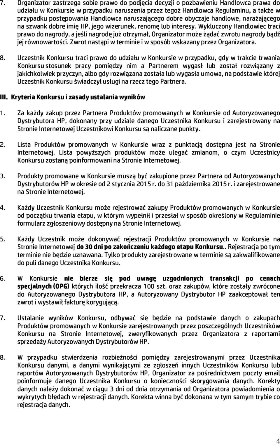 Wykluczony Handlowiec traci prawo do nagrody, a jeśli nagrodę już otrzymał, Organizator może żądać zwrotu nagrody bądź jej równowartości.