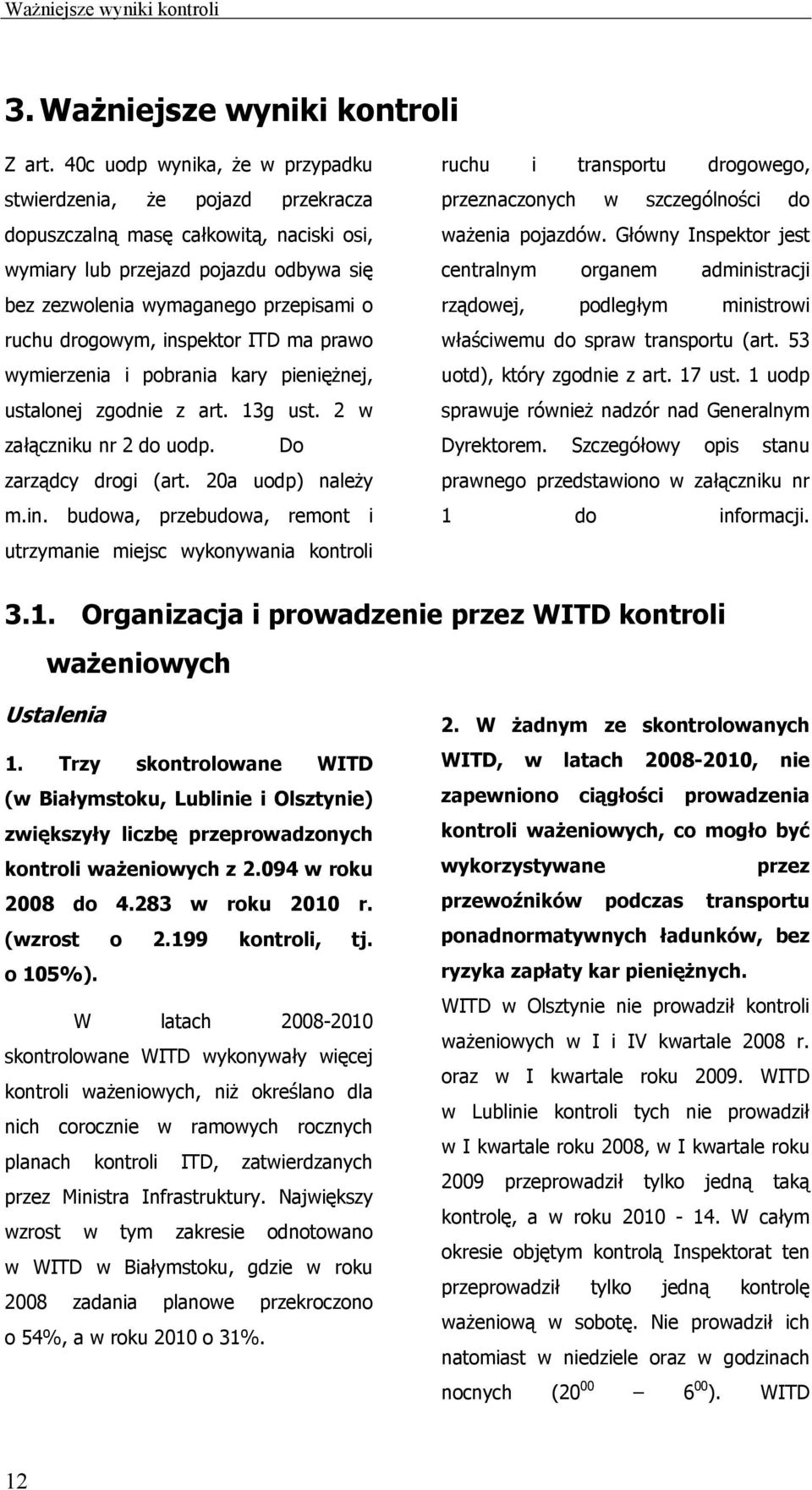 drogowym, inspektor ITD ma prawo wymierzenia i pobrania kary pieniężnej, ustalonej zgodnie z art. 13g ust. 2 w załączniku nr 2 do uodp. Do zarządcy drogi (art. 20a uodp) należy m.in. budowa, przebudowa, remont i utrzymanie miejsc wykonywania kontroli ruchu i transportu drogowego, przeznaczonych w szczególności do ważenia pojazdów.