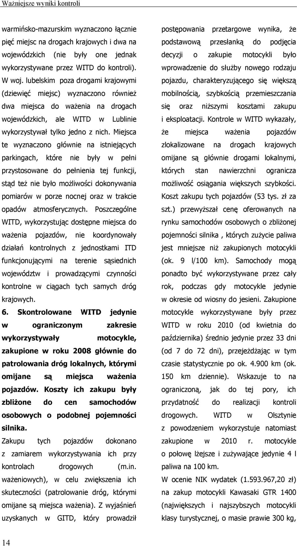 Miejsca te wyznaczono głównie na istniejących parkingach, które nie były w pełni przystosowane do pełnienia tej funkcji, stąd też nie było możliwości dokonywania pomiarów w porze nocnej oraz w