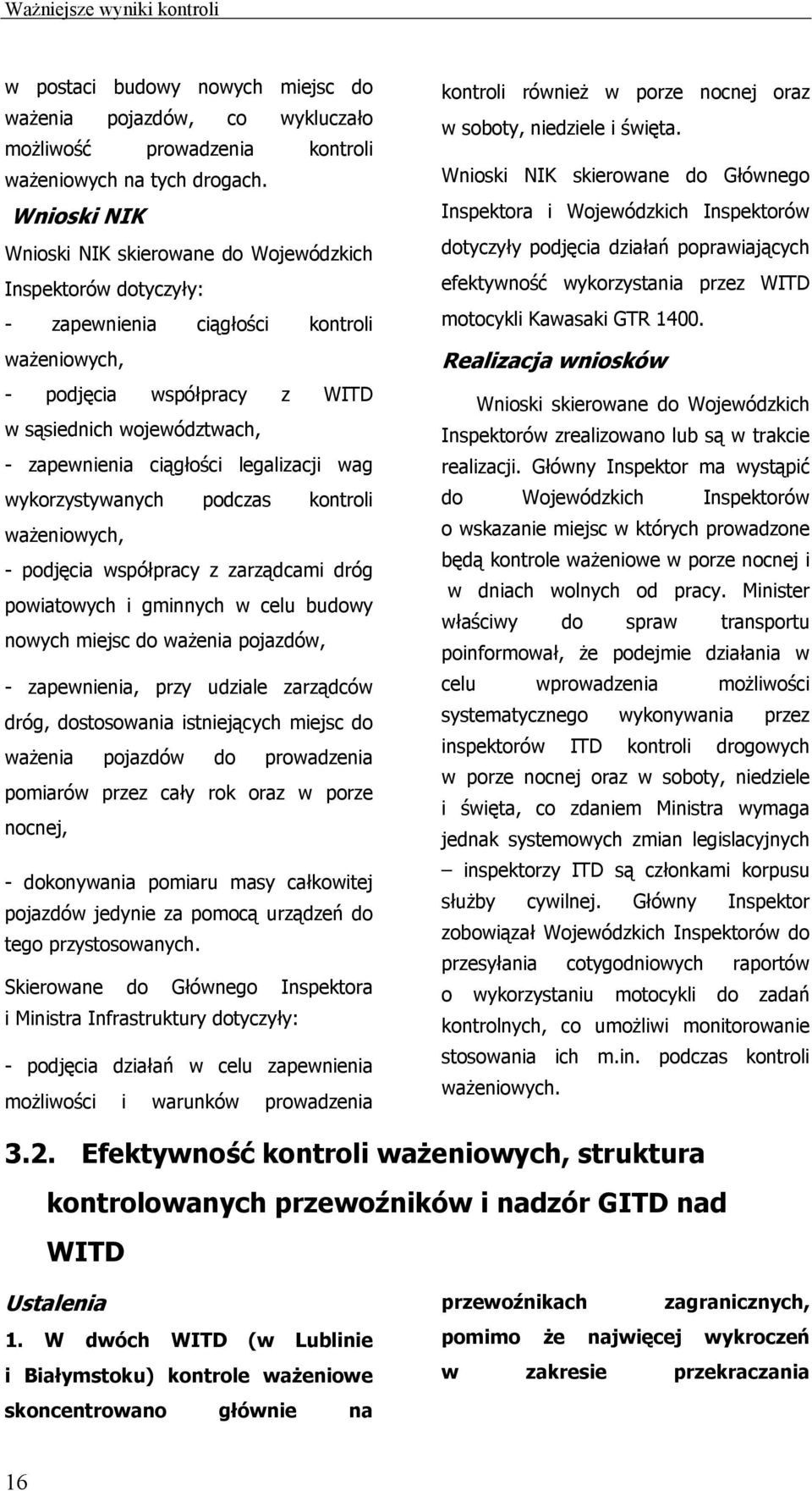 ciągłości legalizacji wag wykorzystywanych podczas kontroli ważeniowych, - podjęcia współpracy z zarządcami dróg powiatowych i gminnych w celu budowy nowych miejsc do ważenia pojazdów, - zapewnienia,