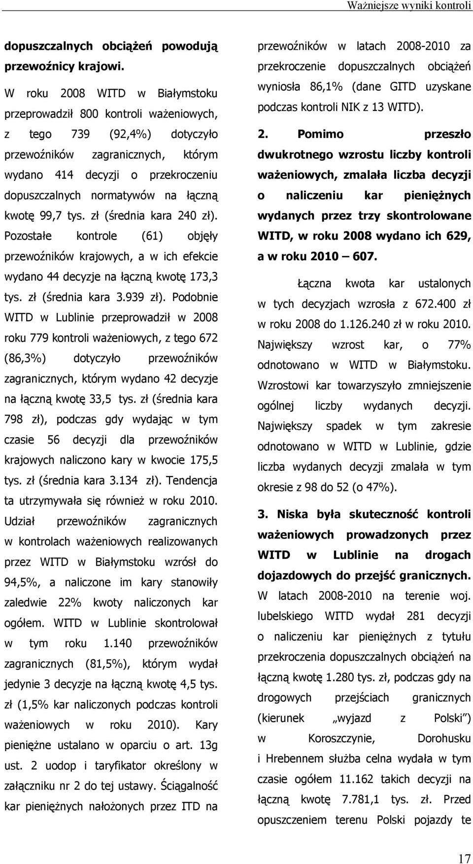 łączną kwotę 99,7 tys. zł (średnia kara 240 zł). Pozostałe kontrole (61) objęły przewoźników krajowych, a w ich efekcie wydano 44 decyzje na łączną kwotę 173,3 tys. zł (średnia kara 3.939 zł).