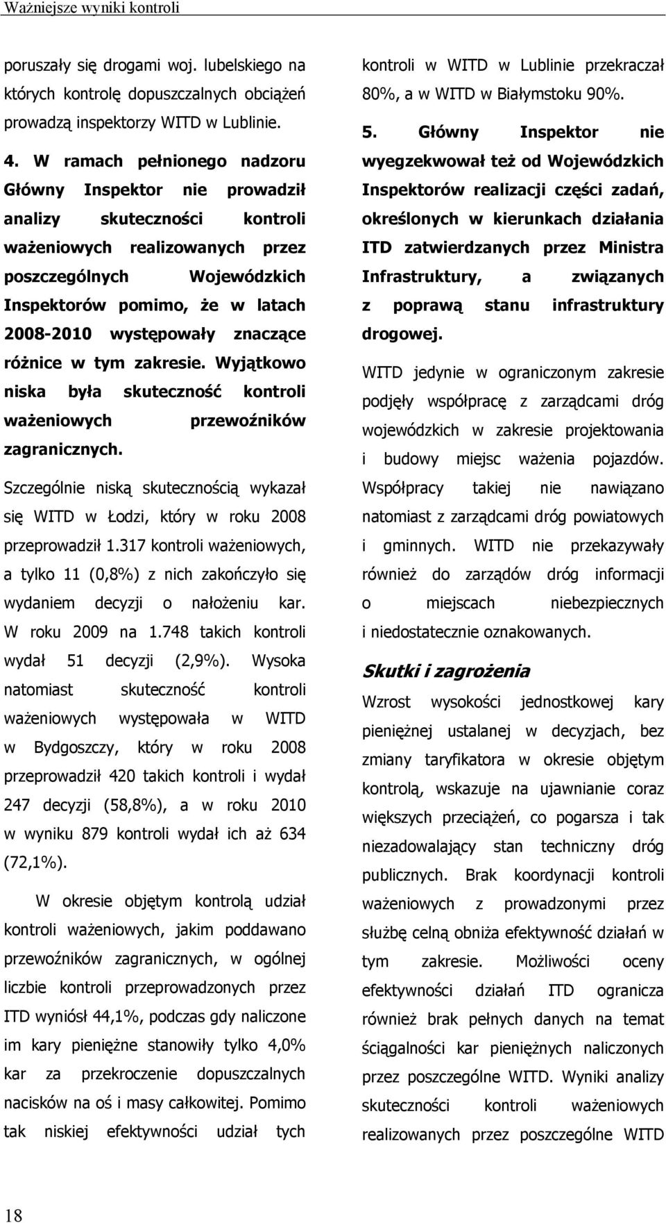 występowały znaczące różnice w tym zakresie. Wyjątkowo niska była skuteczność kontroli ważeniowych przewoźników zagranicznych.