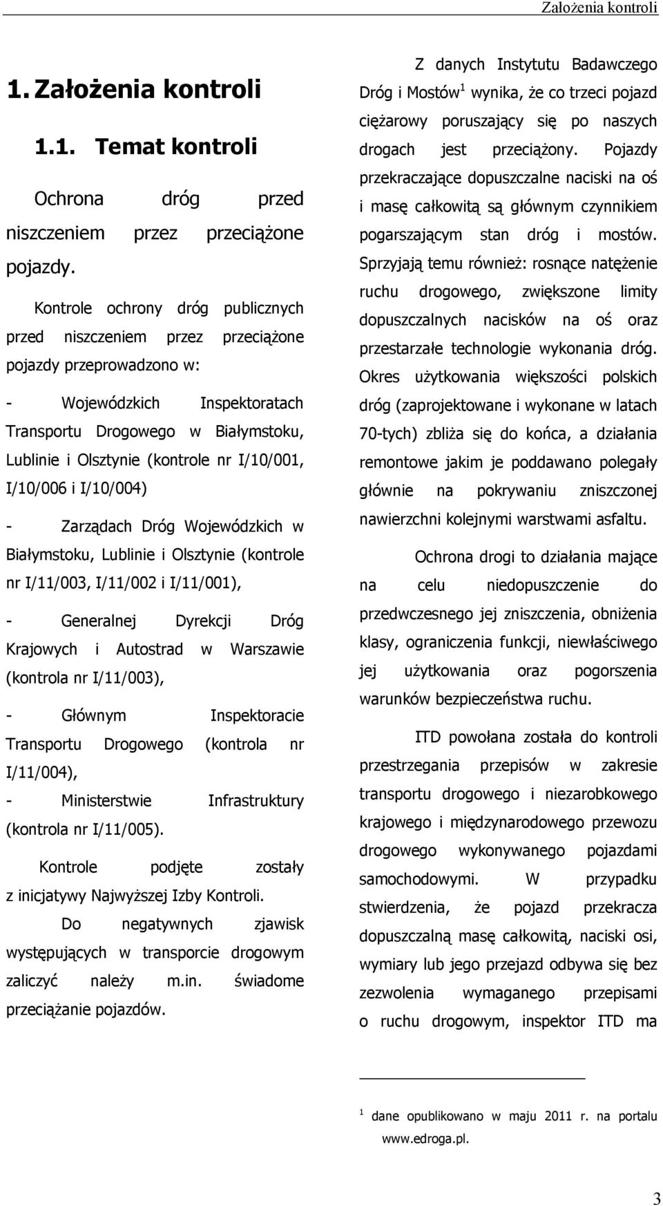 I/10/001, I/10/006 i I/10/004) - Zarządach Dróg Wojewódzkich w Białymstoku, Lublinie i Olsztynie (kontrole nr I/11/003, I/11/002 i I/11/001), - Generalnej Dyrekcji Dróg Krajowych i Autostrad w