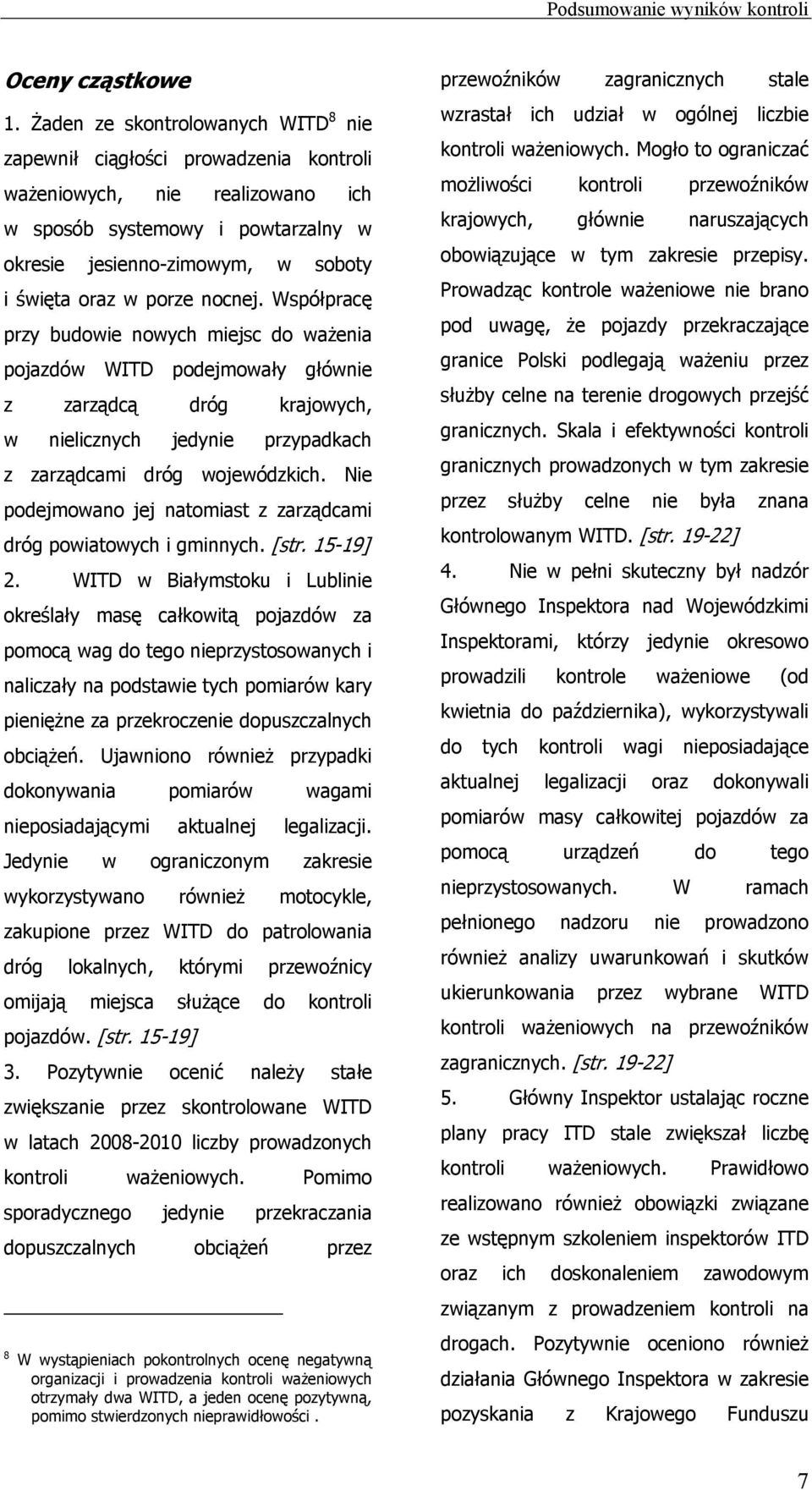 porze nocnej. Współpracę przy budowie nowych miejsc do ważenia pojazdów WITD podejmowały głównie z zarządcą dróg krajowych, w nielicznych jedynie przypadkach z zarządcami dróg wojewódzkich.