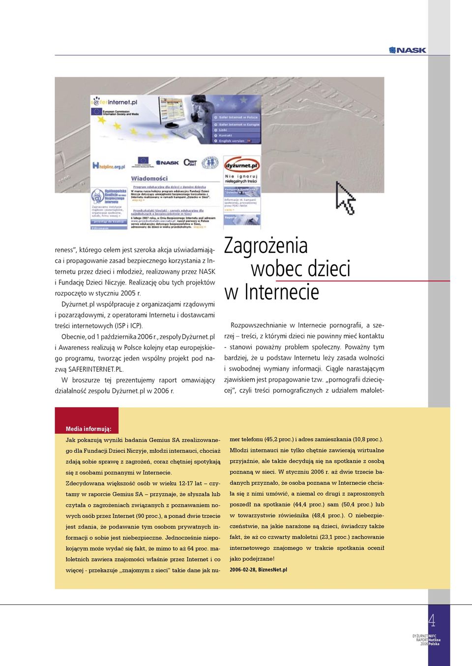 Obecnie, od 1 października 2006 r., zespoły Dyżurnet.pl i Awareness realizują w Polsce kolejny etap europejskiego programu, tworząc jeden wspólny projekt pod nazwą SAFERINTERNET.PL.