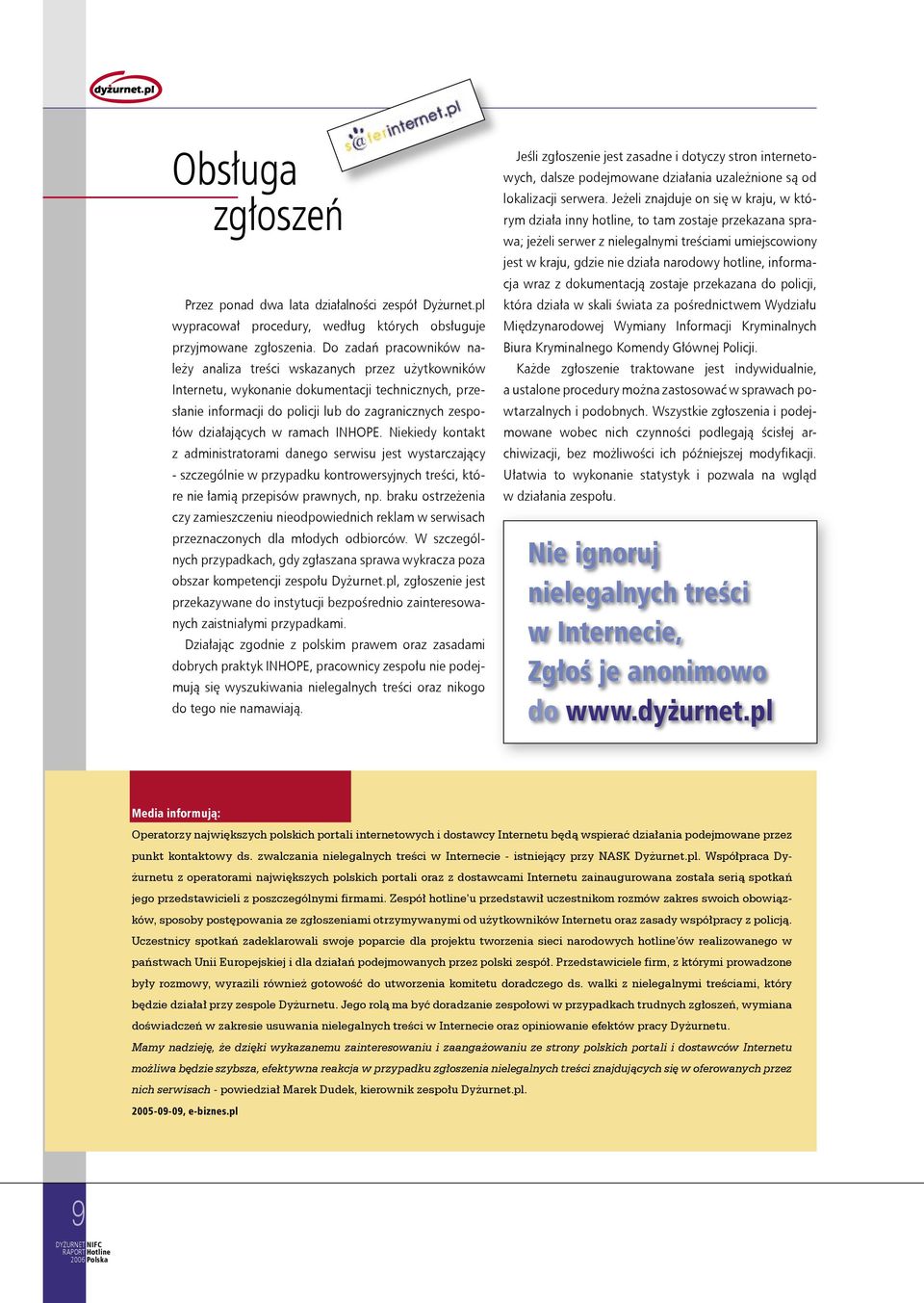 ramach INHOPE. Niekiedy kontakt z administratorami danego serwisu jest wystarczający - szczególnie w przypadku kontrowersyjnych treści, które nie łamią przepisów prawnych, np.