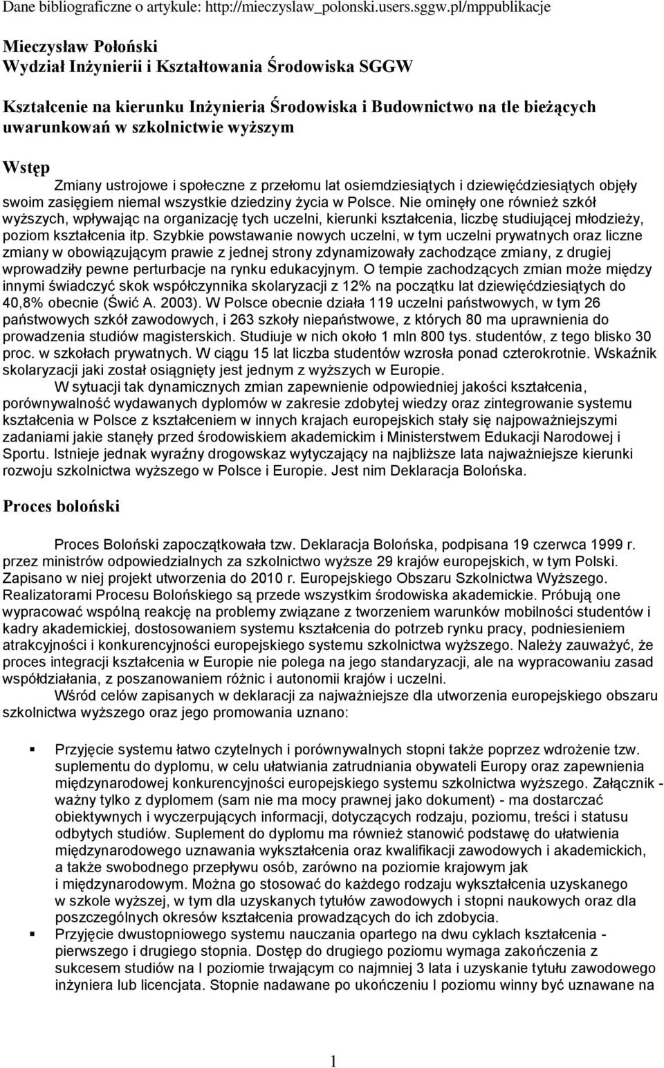 Wstęp Zmiany ustrojowe i społeczne z przełomu lat osiemdziesiątych i dziewięćdziesiątych objęły swoim zasięgiem niemal wszystkie dziedziny życia w Polsce.