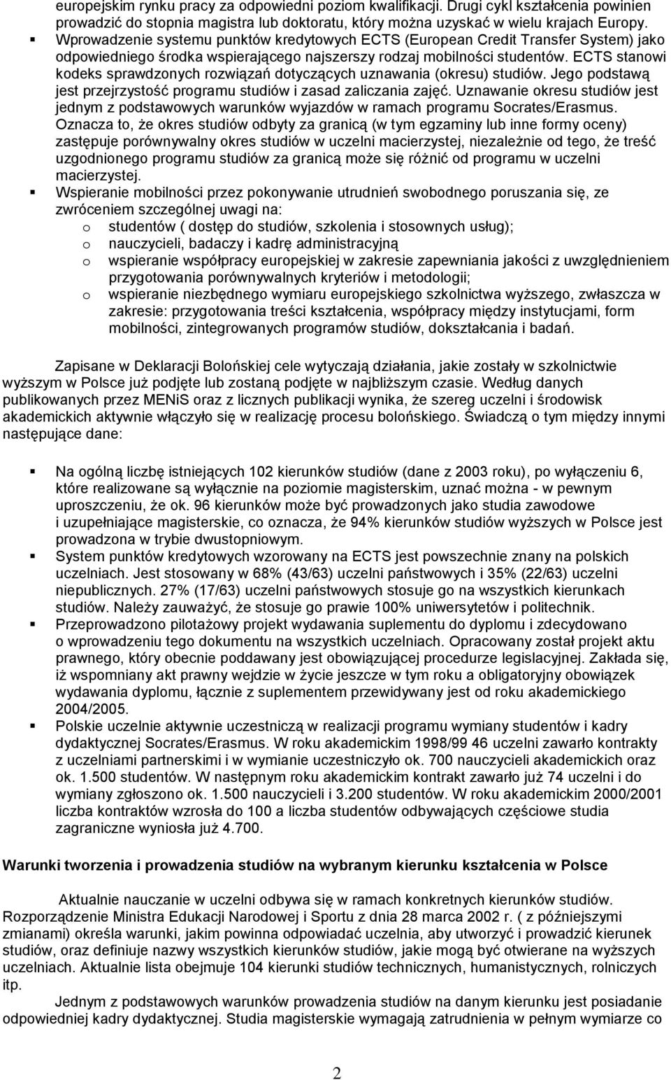 ECTS stanowi kodeks sprawdzonych rozwiązań dotyczących uznawania (okresu) studiów. Jego podstawą jest przejrzystość programu studiów i zasad zaliczania zajęć.