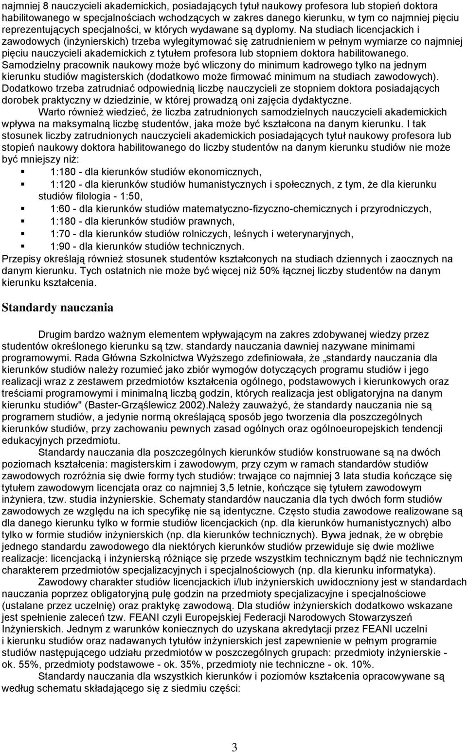 Na studiach licencjackich i zawodowych (inżynierskich) trzeba wylegitymować się zatrudnieniem w pełnym wymiarze co najmniej pięciu nauczycieli akademickich z tytułem profesora lub stopniem doktora