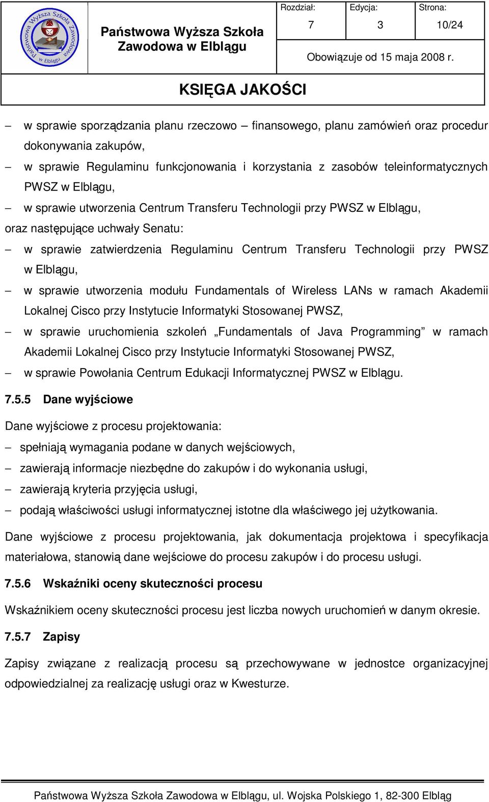 w sprawie utworzenia modułu Fundamentals of Wireless LANs w ramach Akademii Lokalnej Cisco przy Instytucie Informatyki Stosowanej PWSZ, w sprawie uruchomienia szkoleń Fundamentals of Java Programming