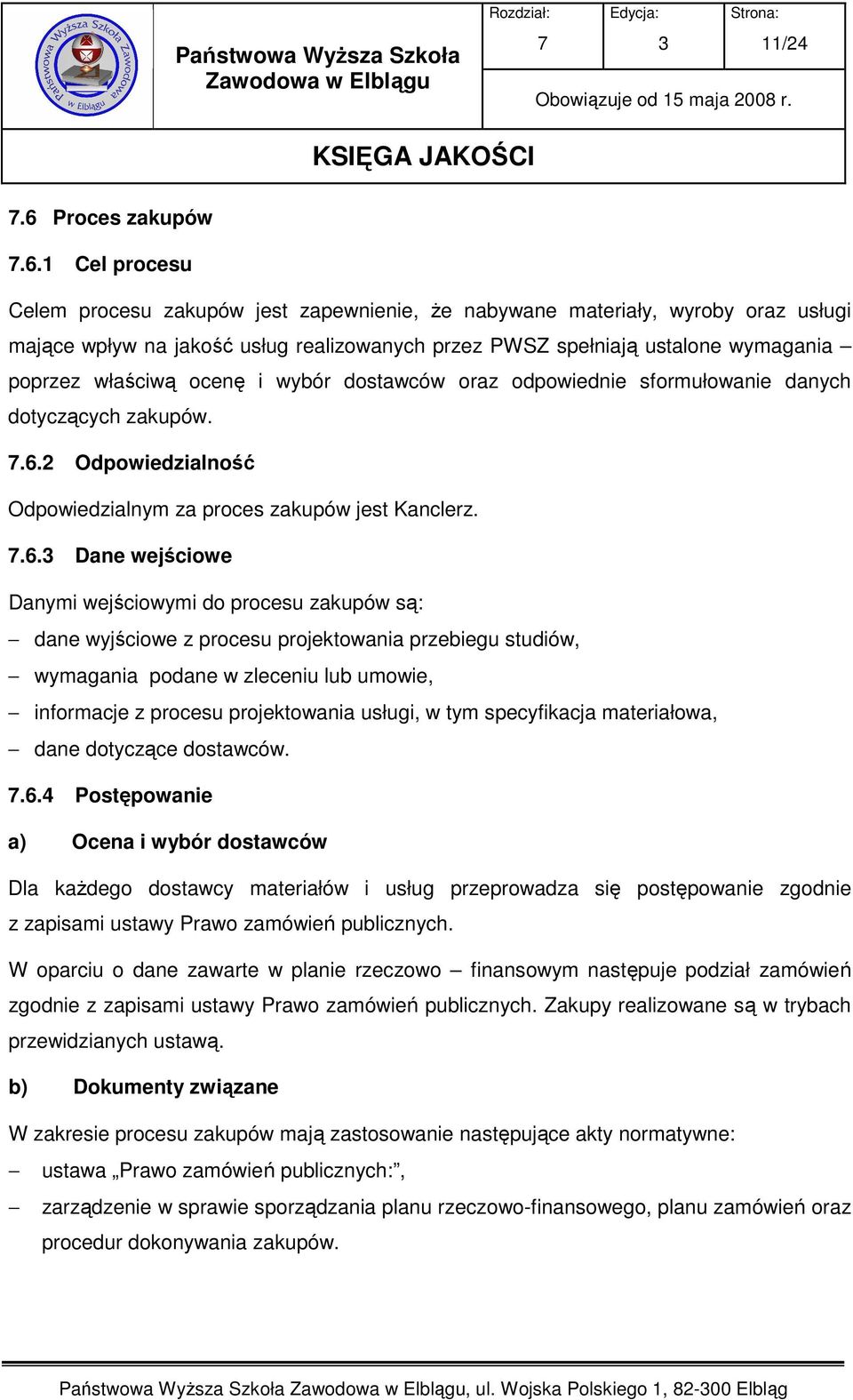 1 Cel procesu Celem procesu zakupów jest zapewnienie, Ŝe nabywane materiały, wyroby oraz usługi mające wpływ na jakość usług realizowanych przez PWSZ spełniają ustalone wymagania poprzez właściwą