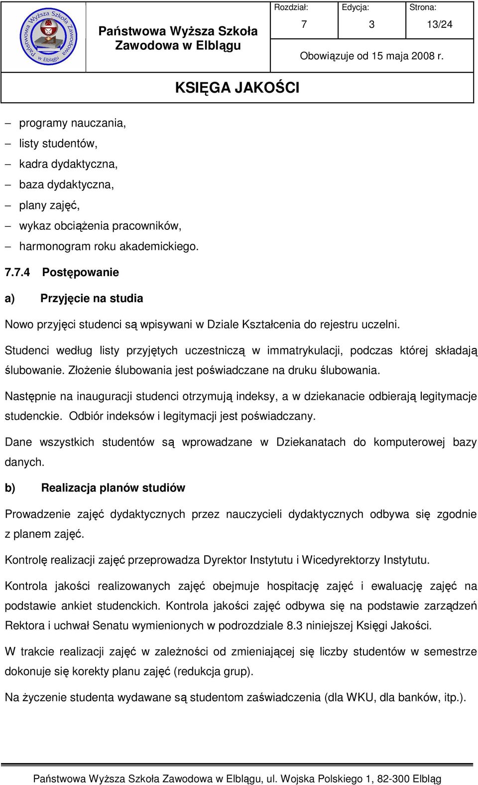 Studenci według listy przyjętych uczestniczą w immatrykulacji, podczas której składają ślubowanie. ZłoŜenie ślubowania jest poświadczane na druku ślubowania.