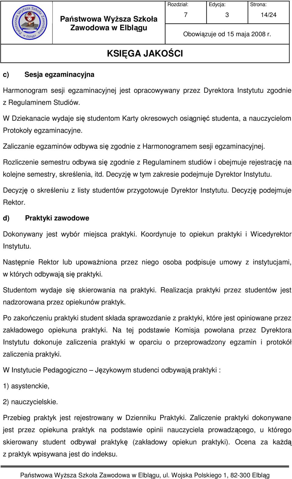 Rozliczenie semestru odbywa się zgodnie z Regulaminem studiów i obejmuje rejestrację na kolejne semestry, skreślenia, itd. Decyzję w tym zakresie podejmuje Dyrektor Instytutu.