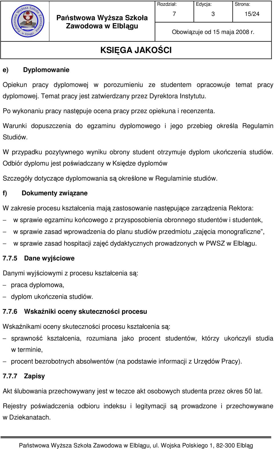 W przypadku pozytywnego wyniku obrony student otrzymuje dyplom ukończenia studiów.