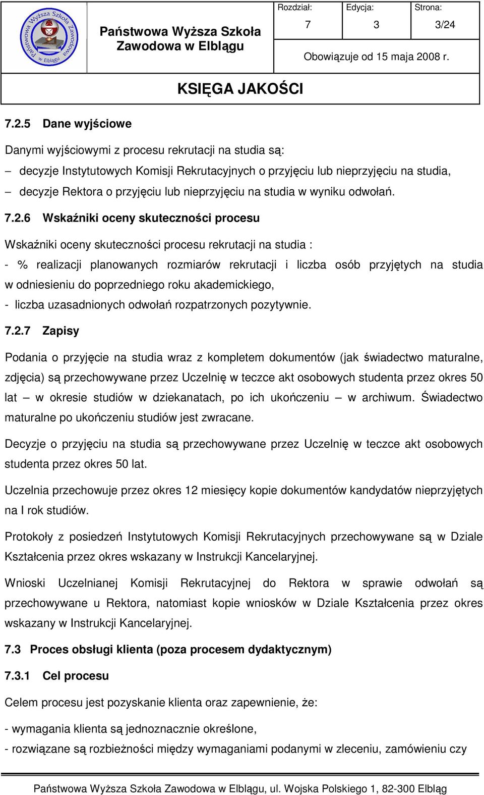 6 Wskaźniki oceny skuteczności procesu Wskaźniki oceny skuteczności procesu rekrutacji na studia : - % realizacji planowanych rozmiarów rekrutacji i liczba osób przyjętych na studia w odniesieniu do