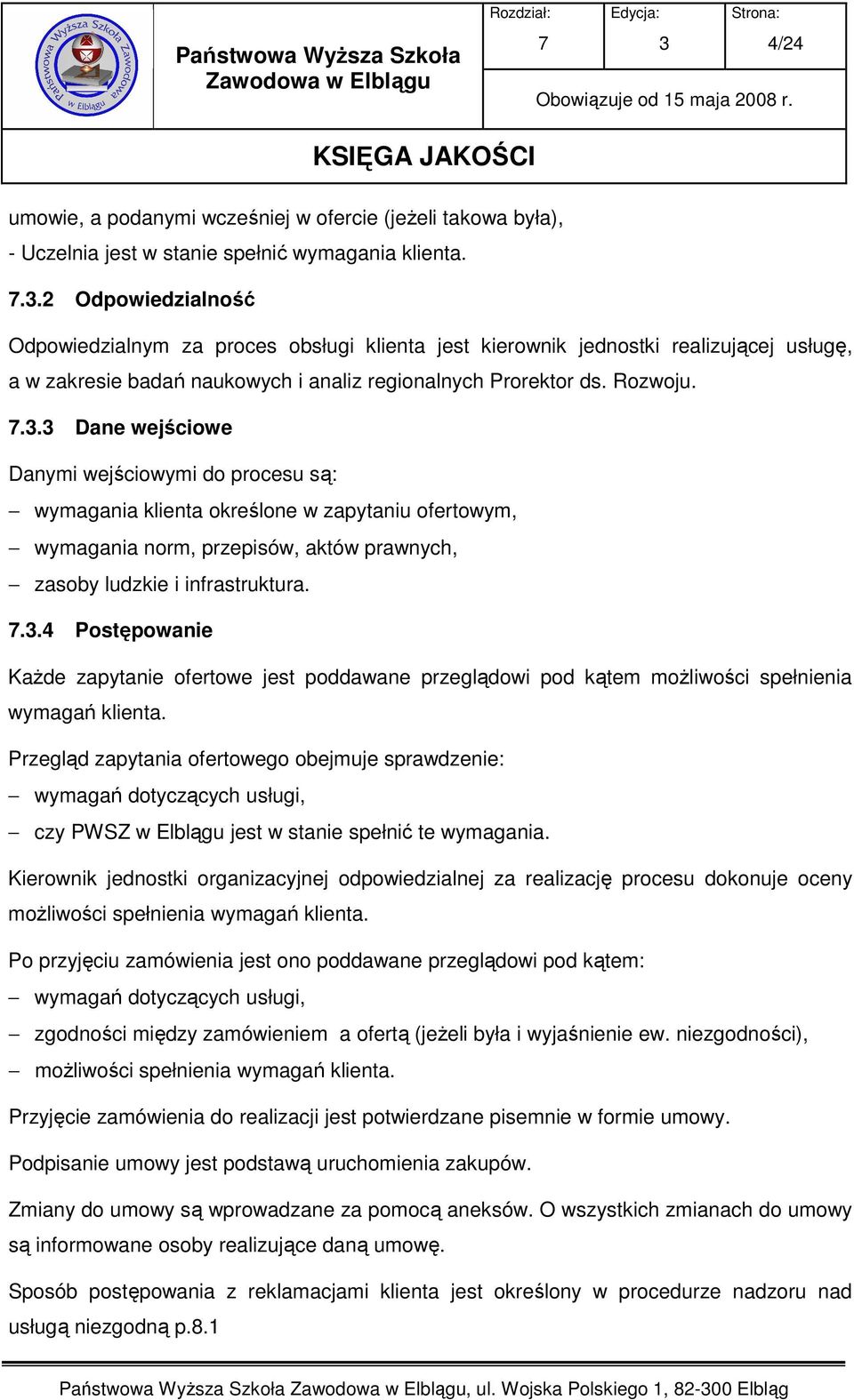 .. Dane wejściowe Danymi wejściowymi do procesu są: wymagania klienta określone w zapytaniu ofertowym, wymagania norm, przepisów, aktów prawnych, zasoby ludzkie i infrastruktura.