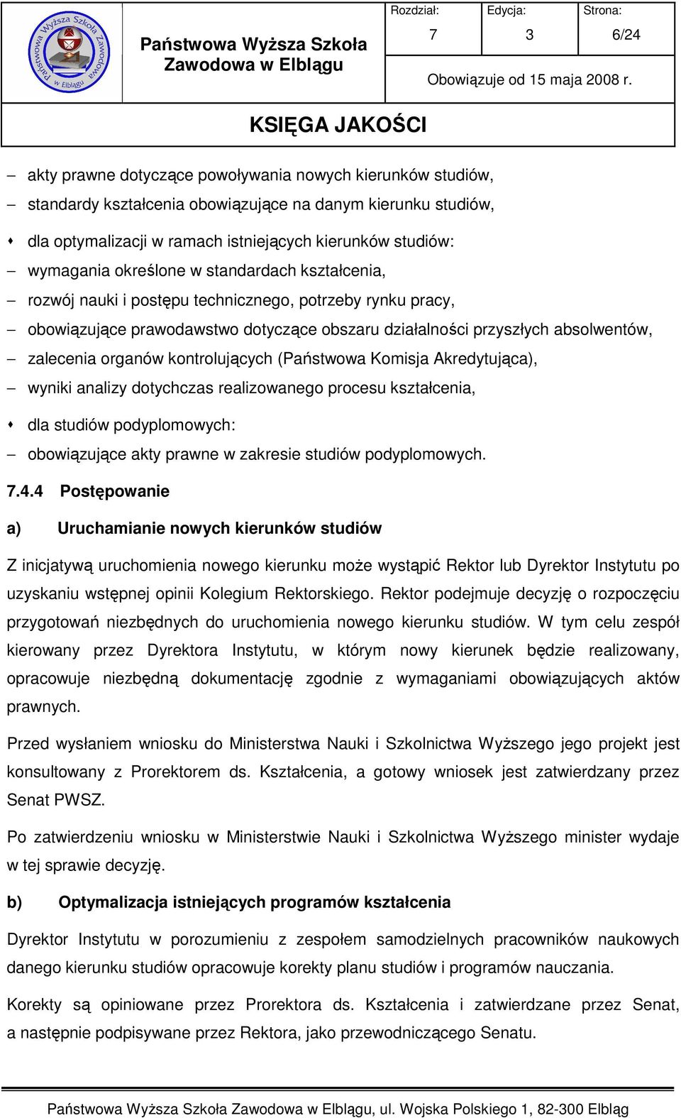 kontrolujących (Państwowa Komisja Akredytująca), wyniki analizy dotychczas realizowanego procesu kształcenia, dla studiów podyplomowych: obowiązujące akty prawne w zakresie studiów podyplomowych..4.