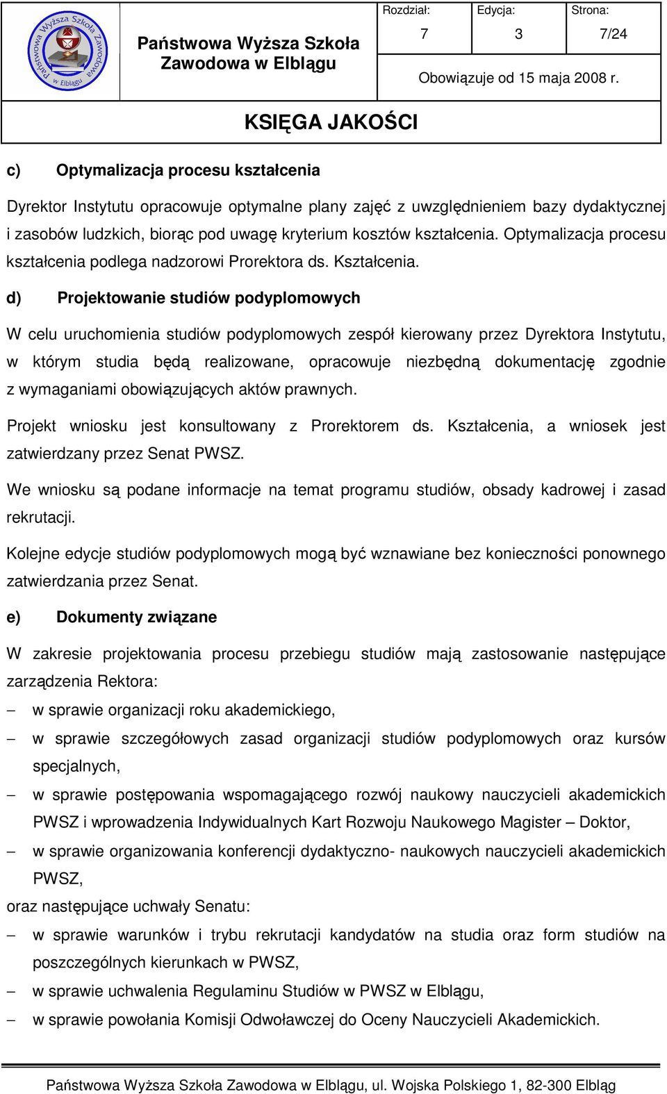 d) Projektowanie studiów podyplomowych W celu uruchomienia studiów podyplomowych zespół kierowany przez Dyrektora Instytutu, w którym studia będą realizowane, opracowuje niezbędną dokumentację