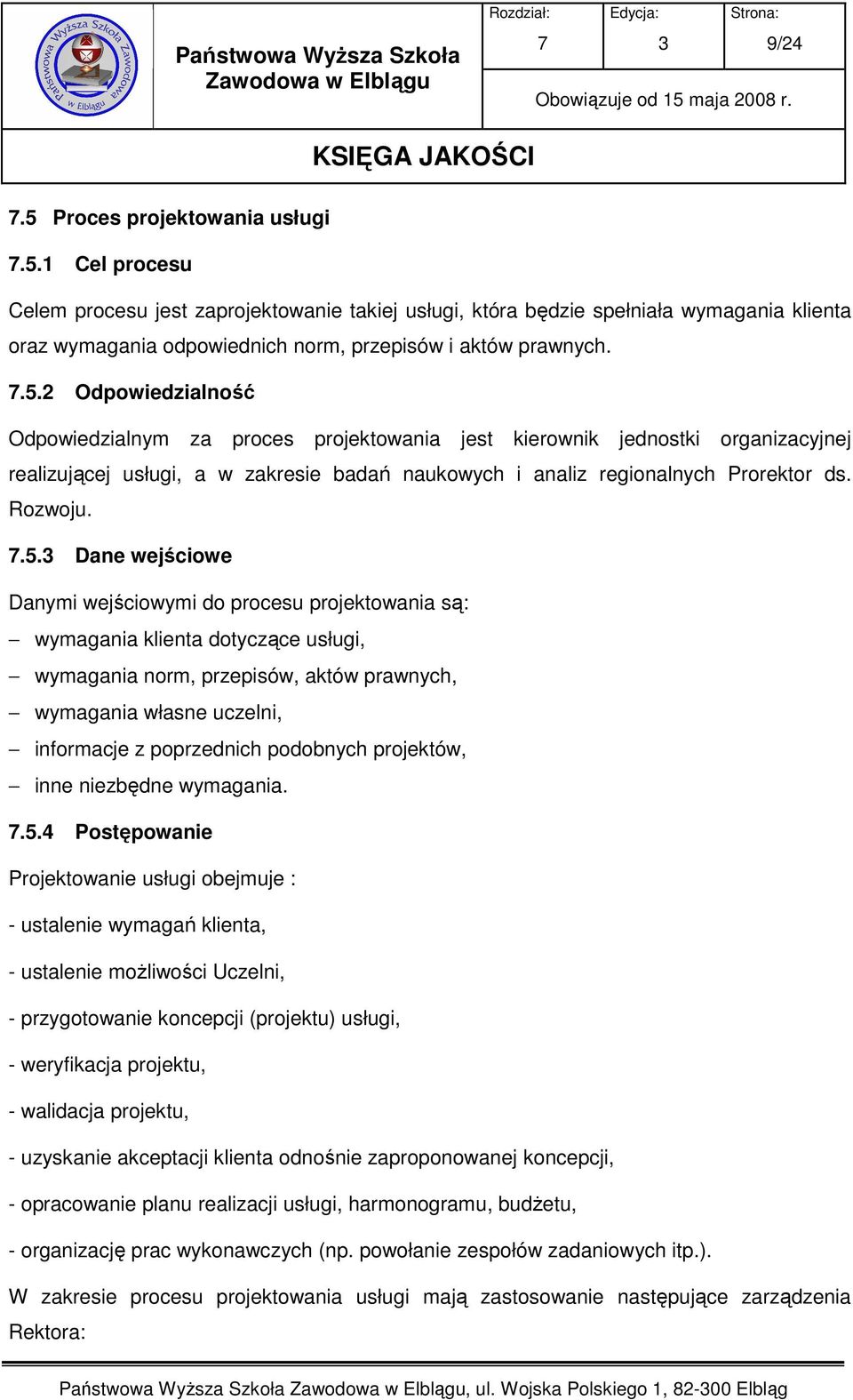 Dane wejściowe Danymi wejściowymi do procesu projektowania są: wymagania klienta dotyczące usługi, wymagania norm, przepisów, aktów prawnych, wymagania własne uczelni, informacje z poprzednich