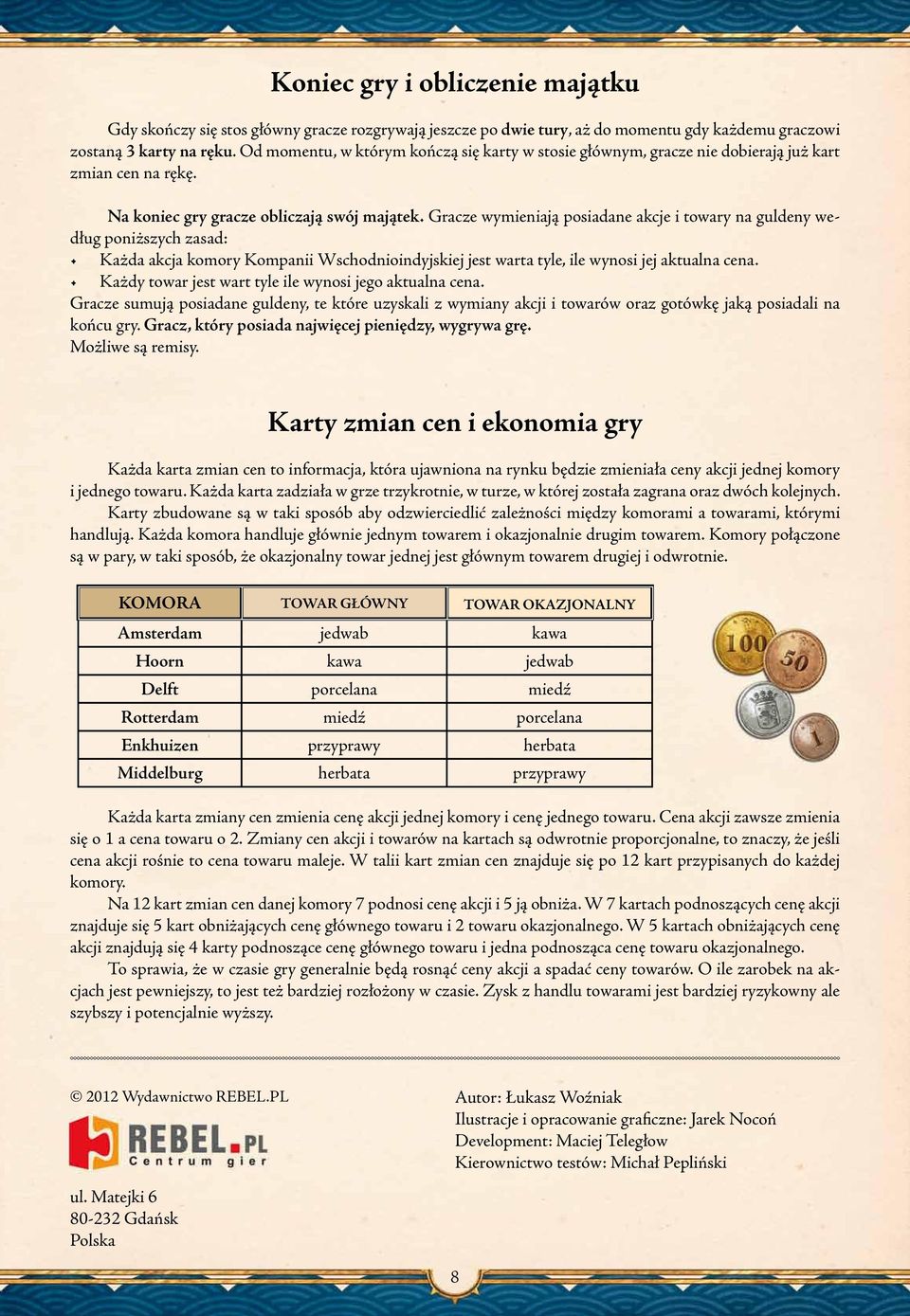 Gracze wymieniają posiadane akcje i towary na guldeny według poniższych zasad: Każda akcja komory Kompanii Wschodnioindyjskiej jest warta tyle, ile wynosi jej aktualna cena.
