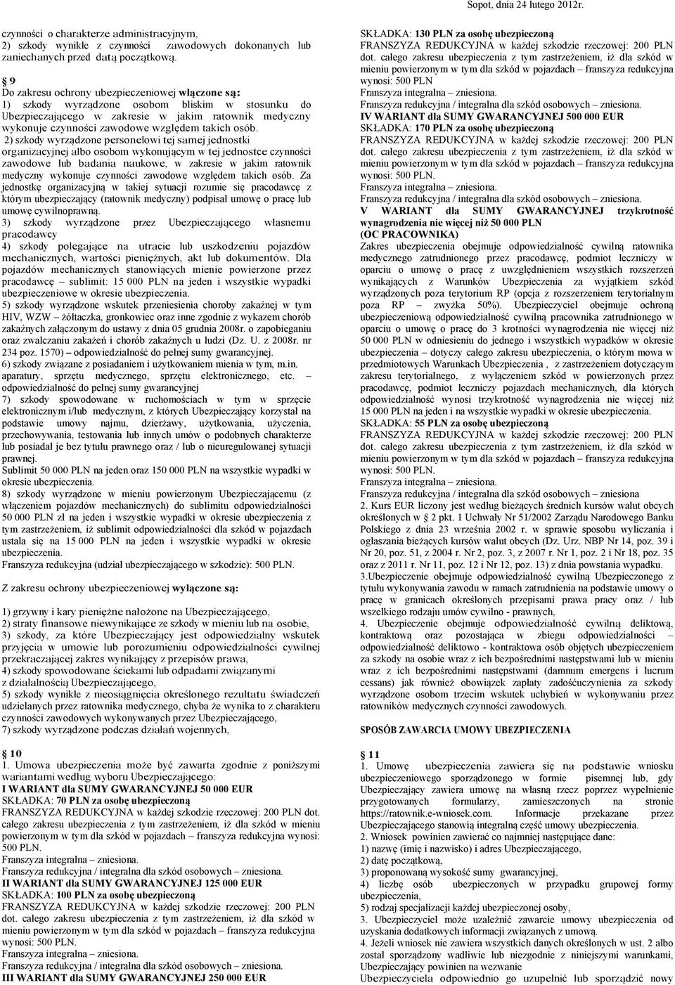 osób. 2) szkody wyrządzone personelowi tej samej jednostki organizacyjnej albo osobom wykonującym w tej jednostce czynności zawodowe lub badania naukowe, w zakresie w jakim ratownik medyczny wykonuje