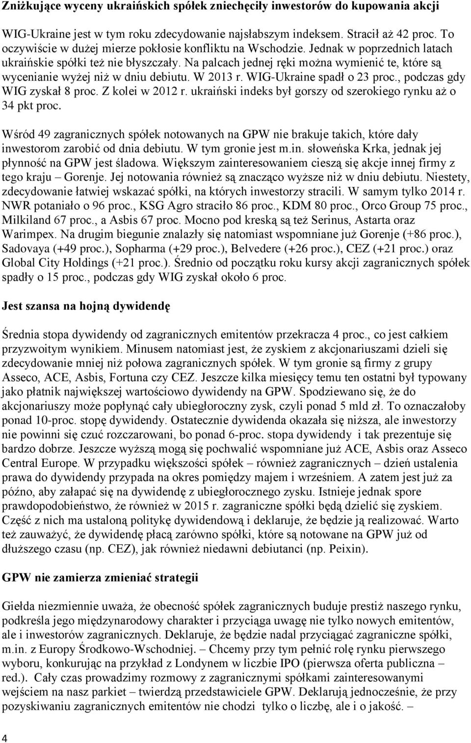 Na palcach jednej ręki można wymienić te, które są wycenianie wyżej niż w dniu debiutu. W 2013 r. WIG-Ukraine spadł o 23 proc., podczas gdy WIG zyskał 8 proc. Z kolei w 2012 r.