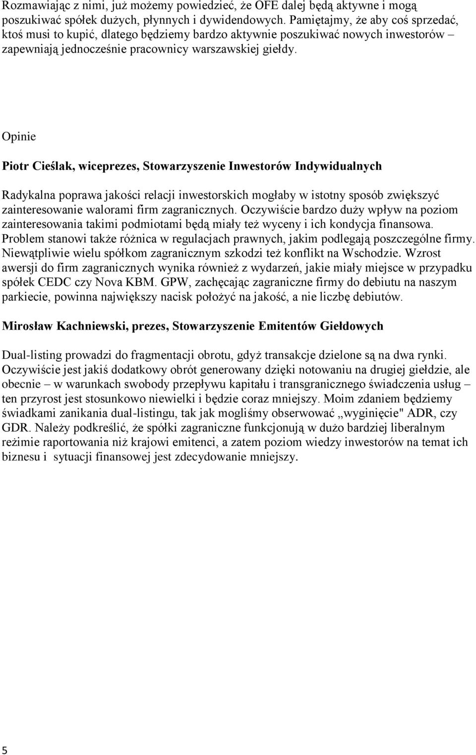Opinie Piotr Cieślak, wiceprezes, Stowarzyszenie Inwestorów Indywidualnych Radykalna poprawa jakości relacji inwestorskich mogłaby w istotny sposób zwiększyć zainteresowanie walorami firm