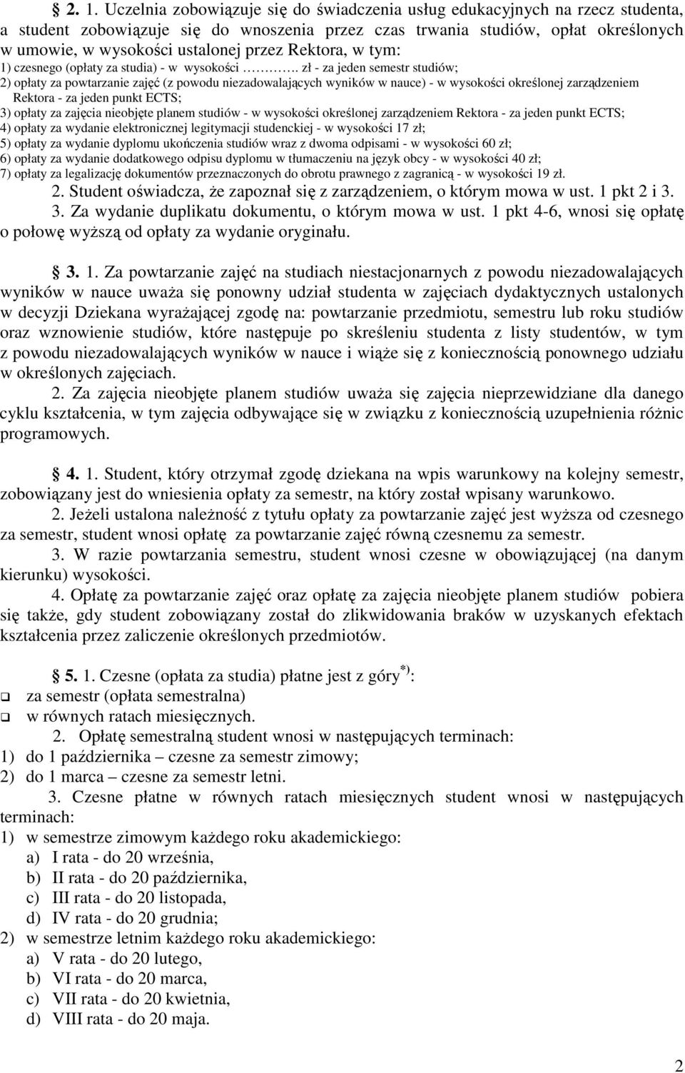 zł - za jeden semestr studiów; 2) opłaty za powtarzanie zajęć (z powodu niezadowalających wyników w nauce) - w wysokości określonej zarządzeniem Rektora - za jeden punkt ECTS; 3) opłaty za zajęcia