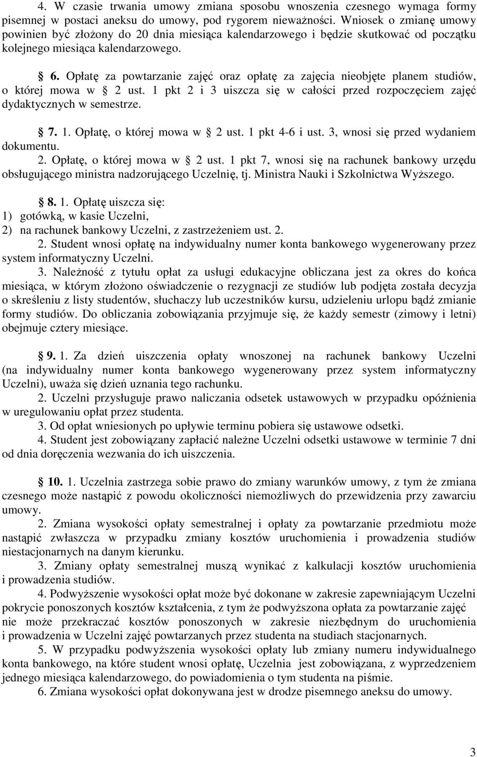 Opłatę za powtarzanie zajęć oraz opłatę za zajęcia nieobjęte planem studiów, o której mowa w 2 ust. 1 pkt 2 i 3 uiszcza się w całości przed rozpoczęciem zajęć dydaktycznych w semestrze. 7. 1. Opłatę, o której mowa w 2 ust.