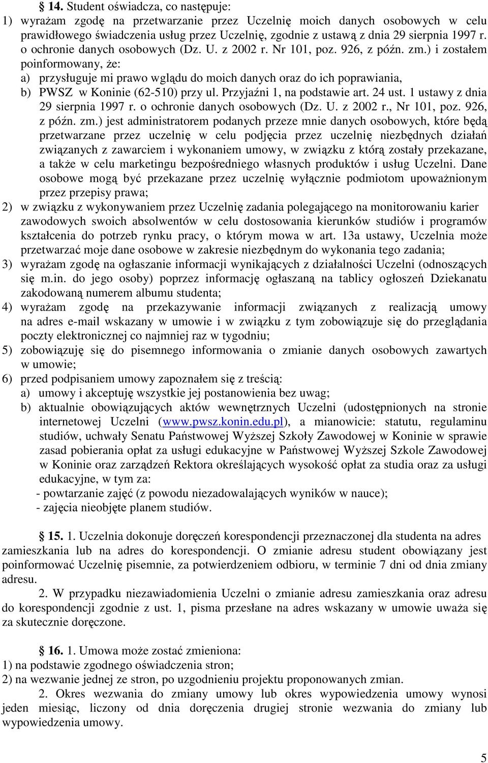 ) i zostałem poinformowany, że: a) przysługuje mi prawo wglądu do moich danych oraz do ich poprawiania, b) PWSZ w Koninie (62-510) przy ul. Przyjaźni 1, na podstawie art. 24 ust.