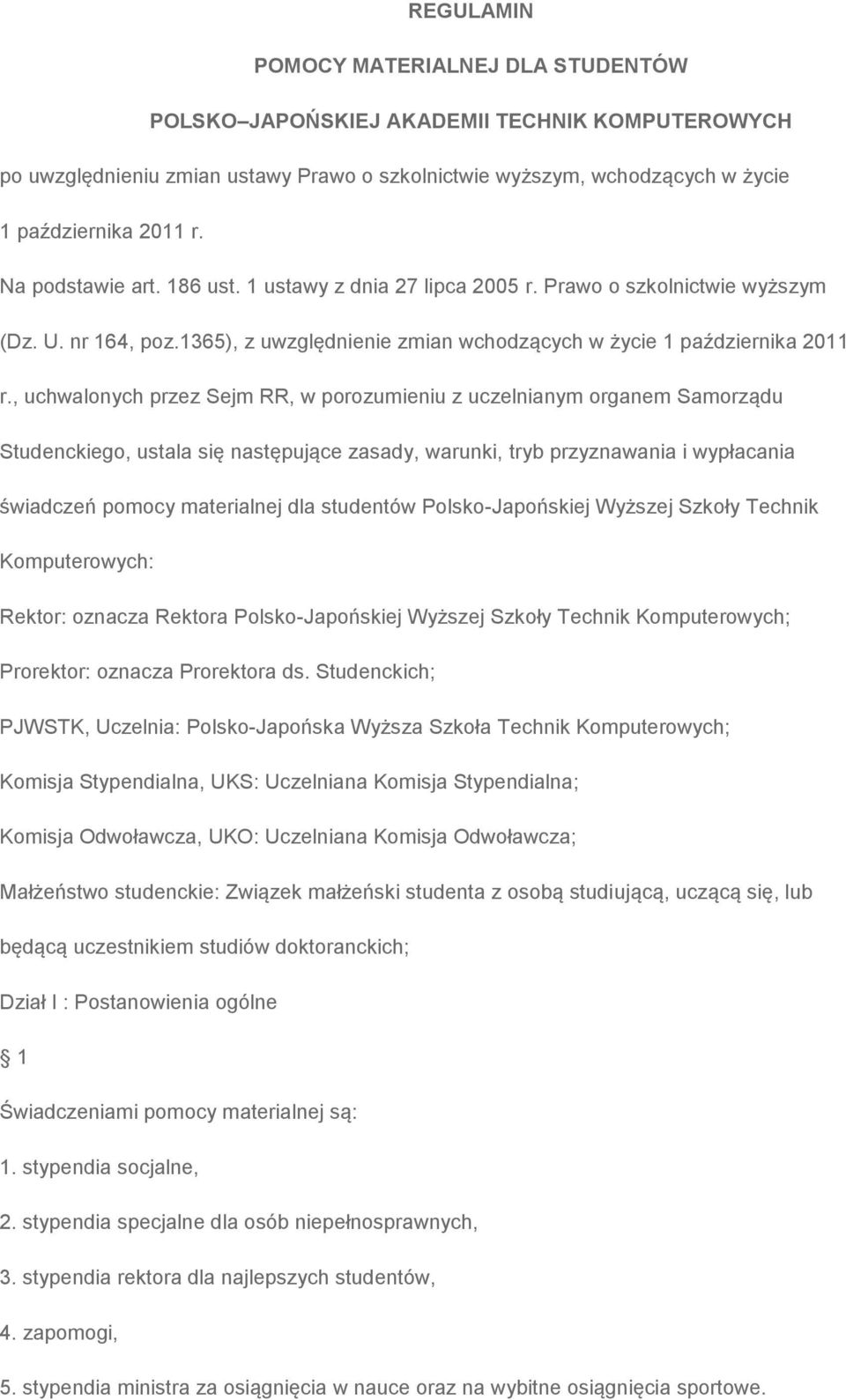 , uchwalonych przez Sejm RR, w porozumieniu z uczelnianym organem Samorządu Studenckiego, ustala się następujące zasady, warunki, tryb przyznawania i wypłacania świadczeń pomocy materialnej dla