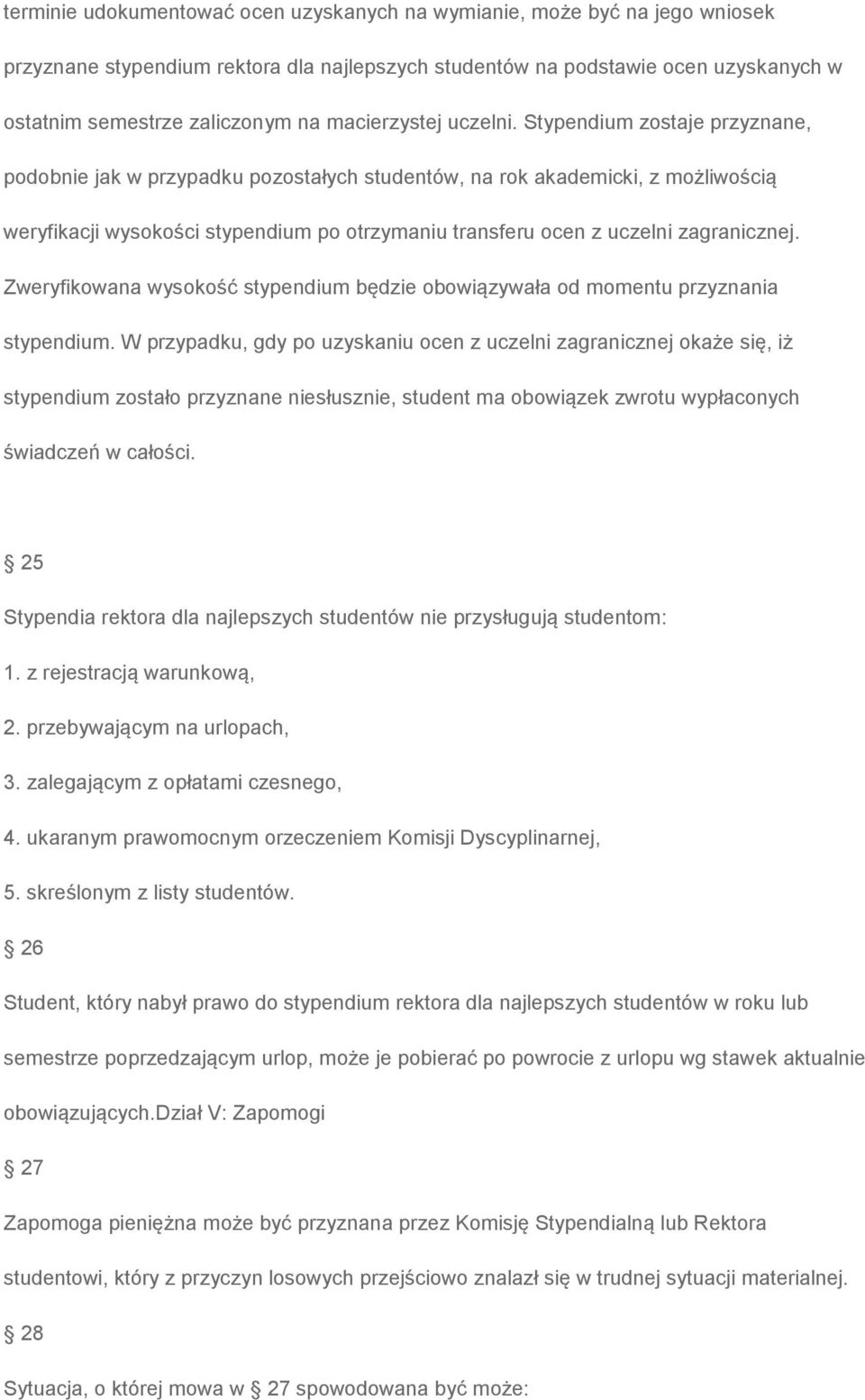 Stypendium zostaje przyznane, podobnie jak w przypadku pozostałych studentów, na rok akademicki, z możliwością weryfikacji wysokości stypendium po otrzymaniu transferu ocen z uczelni zagranicznej.