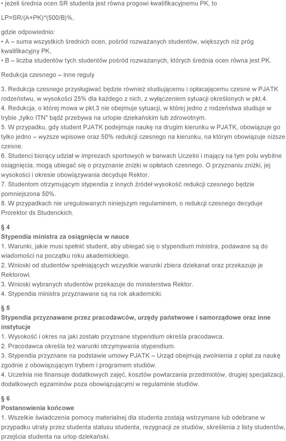 Redukcja czesnego przysługiwać będzie również studiującemu i opłacającemu czesne w PJATK rodzeństwu, w wysokości 25% dla każdego z nich, z wyłączeniem sytuacji określonych w pkt.4. 4.