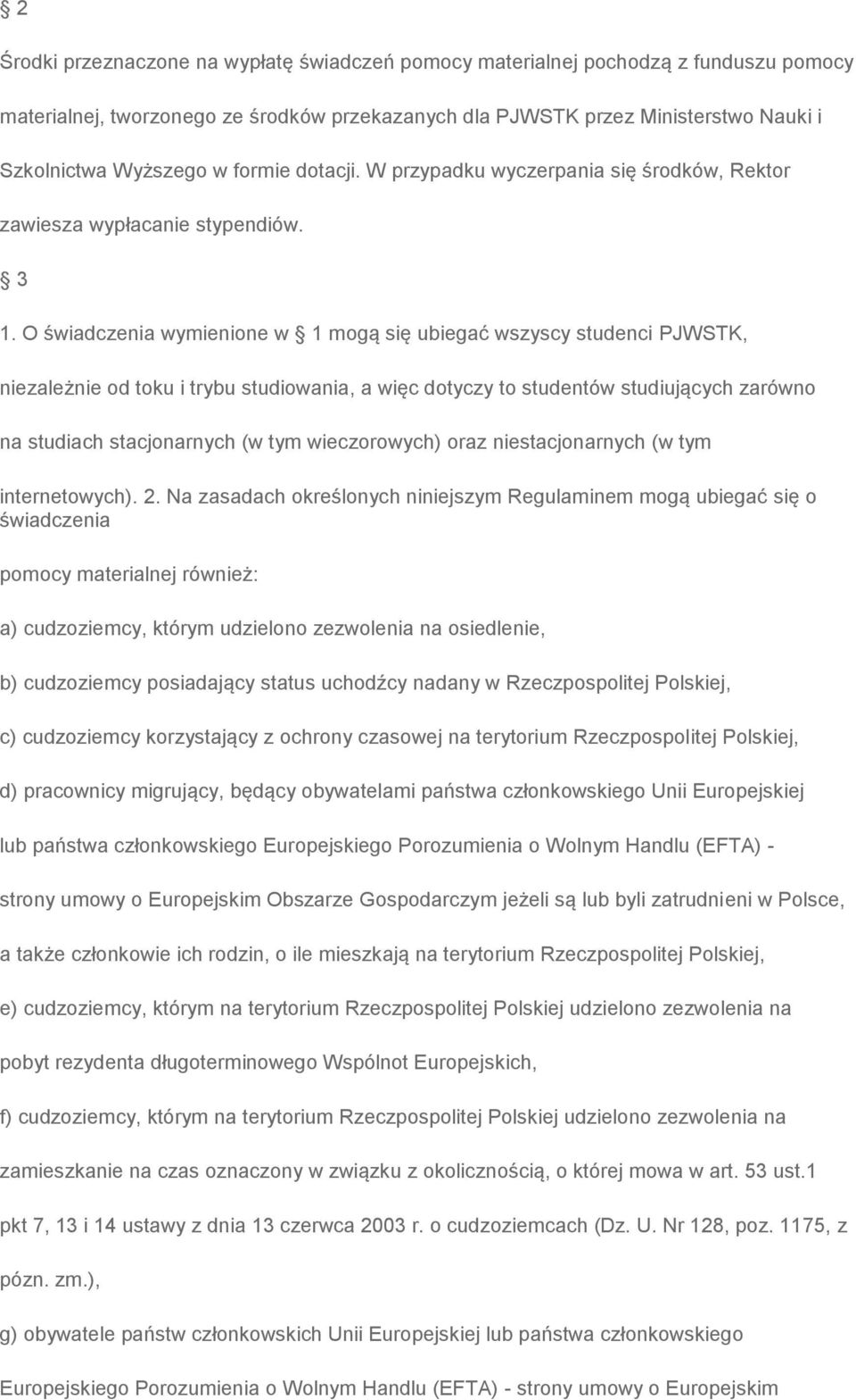 O świadczenia wymienione w 1 mogą się ubiegać wszyscy studenci PJWSTK, niezależnie od toku i trybu studiowania, a więc dotyczy to studentów studiujących zarówno na studiach stacjonarnych (w tym